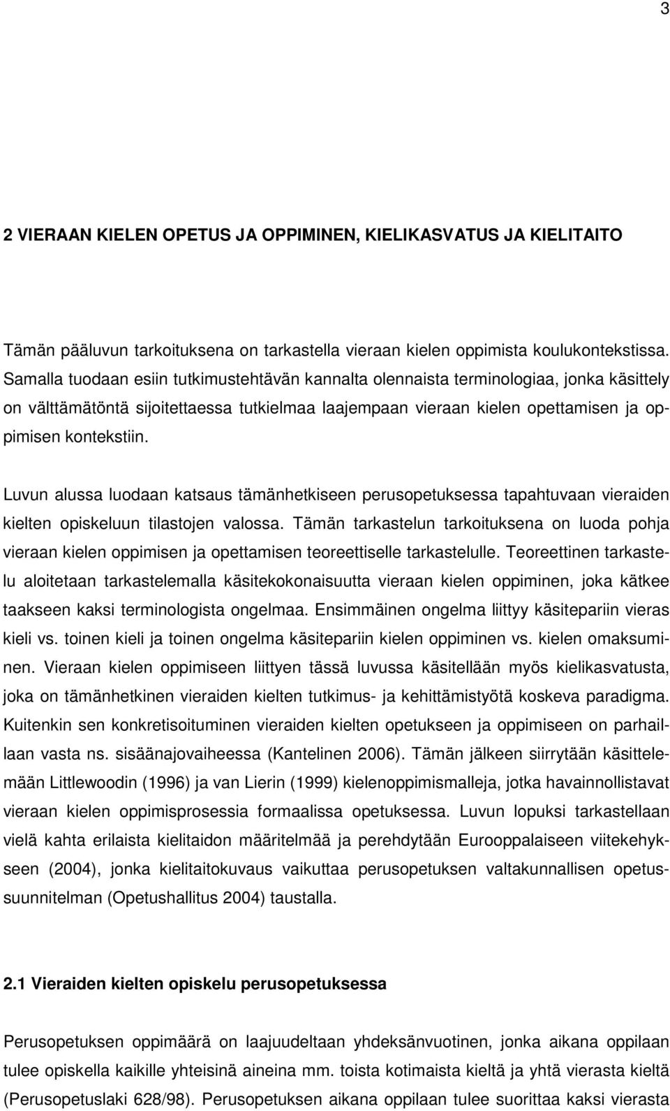 Luvun alussa luodaan katsaus tämänhetkiseen perusopetuksessa tapahtuvaan vieraiden kielten opiskeluun tilastojen valossa.