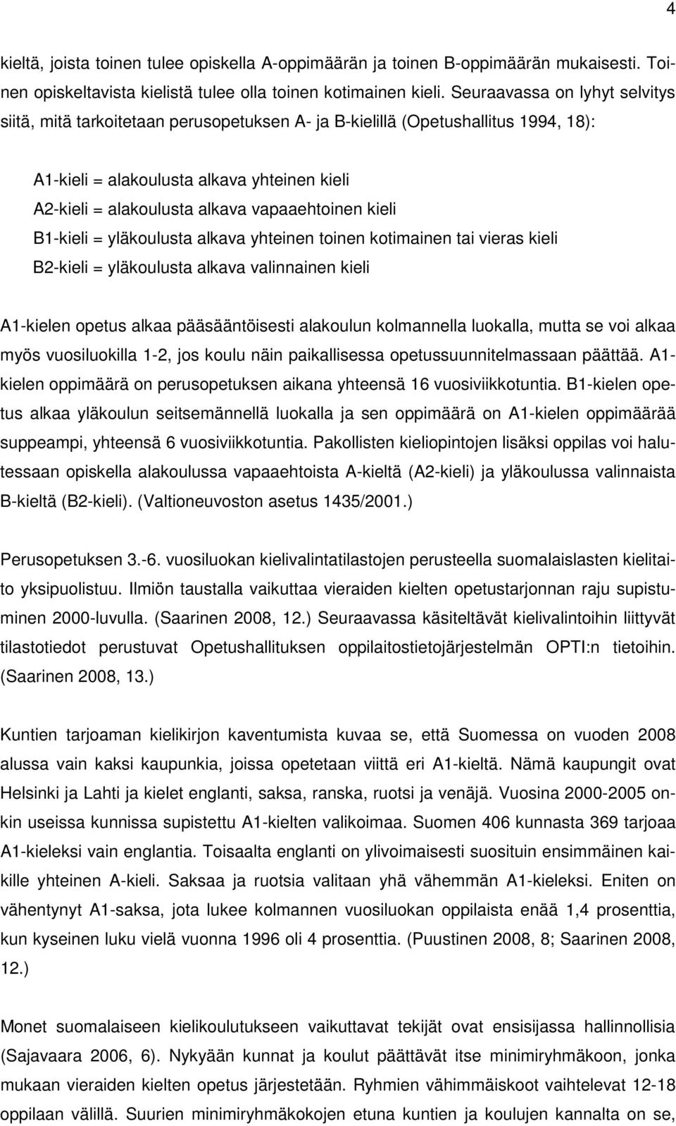 vapaaehtoinen kieli B1-kieli = yläkoulusta alkava yhteinen toinen kotimainen tai vieras kieli B2-kieli = yläkoulusta alkava valinnainen kieli A1-kielen opetus alkaa pääsääntöisesti alakoulun