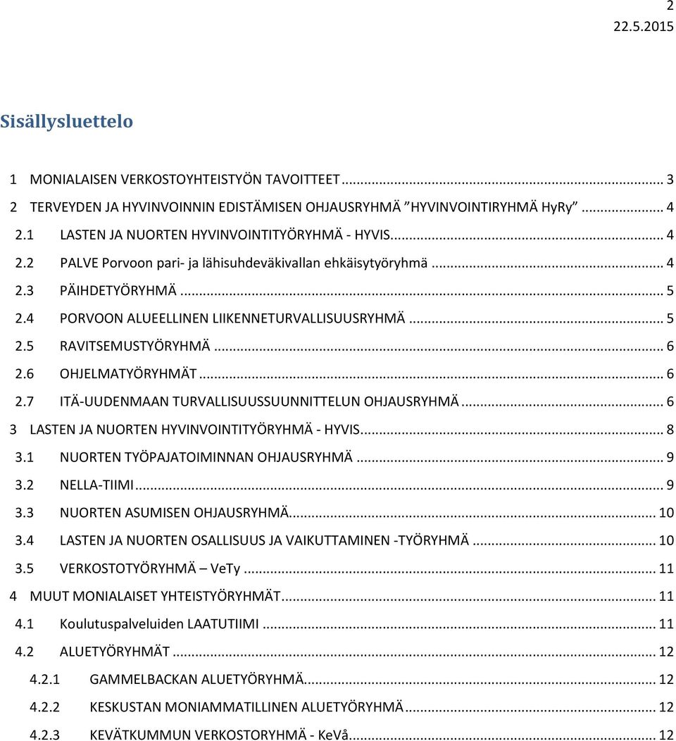 6 OHJELMATYÖRYHMÄT... 6 2.7 ITÄ-UUDENMAAN TURVALLISUUSSUUNNITTELUN OHJAUSRYHMÄ... 6 3 LASTEN JA NUORTEN HYVINVOINTITYÖRYHMÄ - HYVIS... 8 3.1 NUORTEN TYÖPAJATOIMINNAN OHJAUSRYHMÄ... 9 3.2 NELLA-TIIMI.