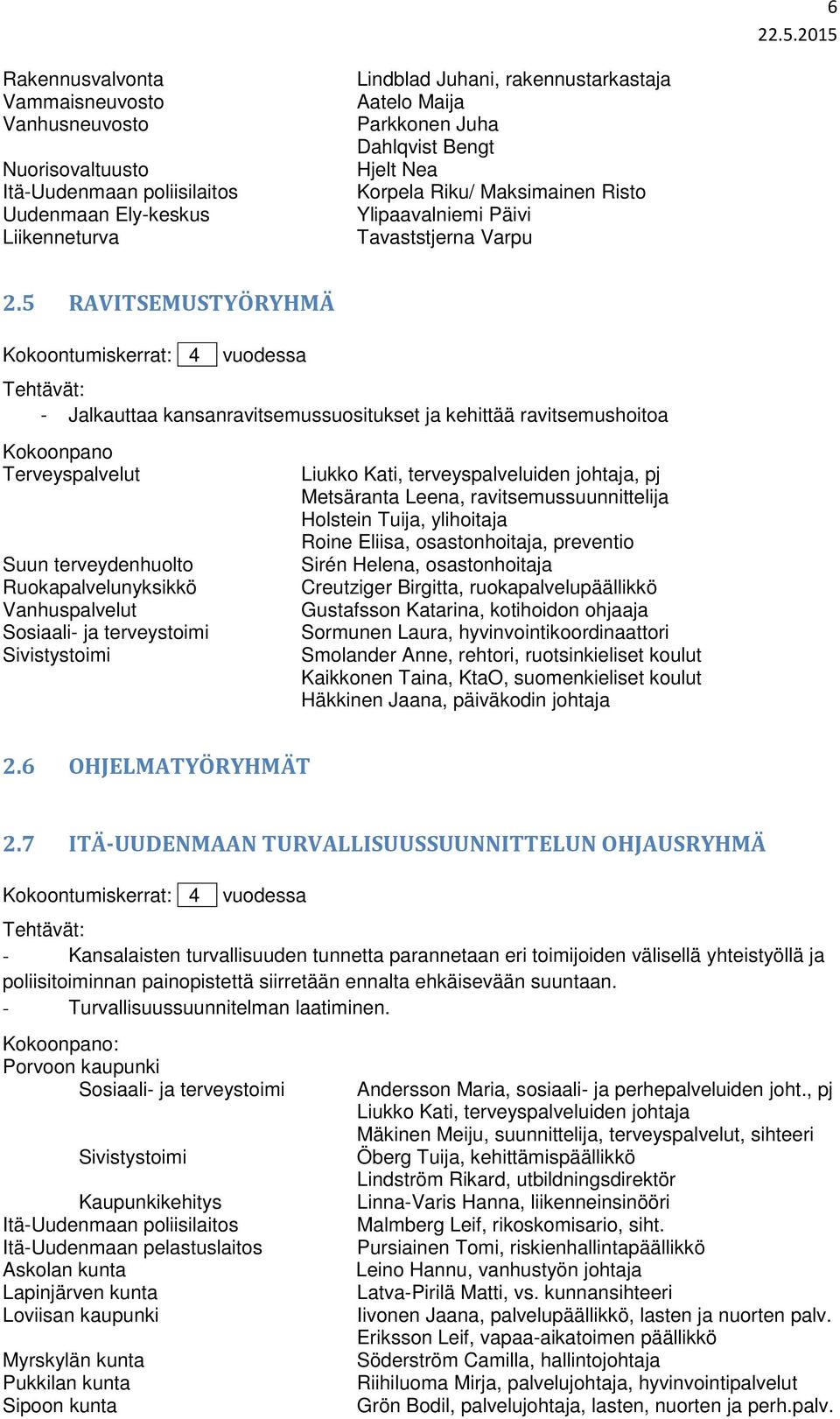 5 RAVITSEMUSTYÖRYHMÄ Kokoontumiskerrat: 4 - Jalkauttaa kansanravitsemussuositukset ja kehittää ravitsemushoitoa Kokoonpano Terveyspalvelut Suun terveydenhuolto Ruokapalvelunyksikkö Vanhuspalvelut