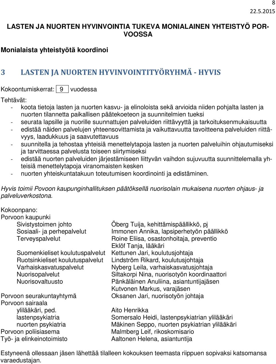 riittävyyttä ja tarkoituksenmukaisuutta - edistää näiden palvelujen yhteensovittamista ja vaikuttavuutta tavoitteena palveluiden riittävyys, laadukkuus ja saavutettavuus - suunnitella ja tehostaa