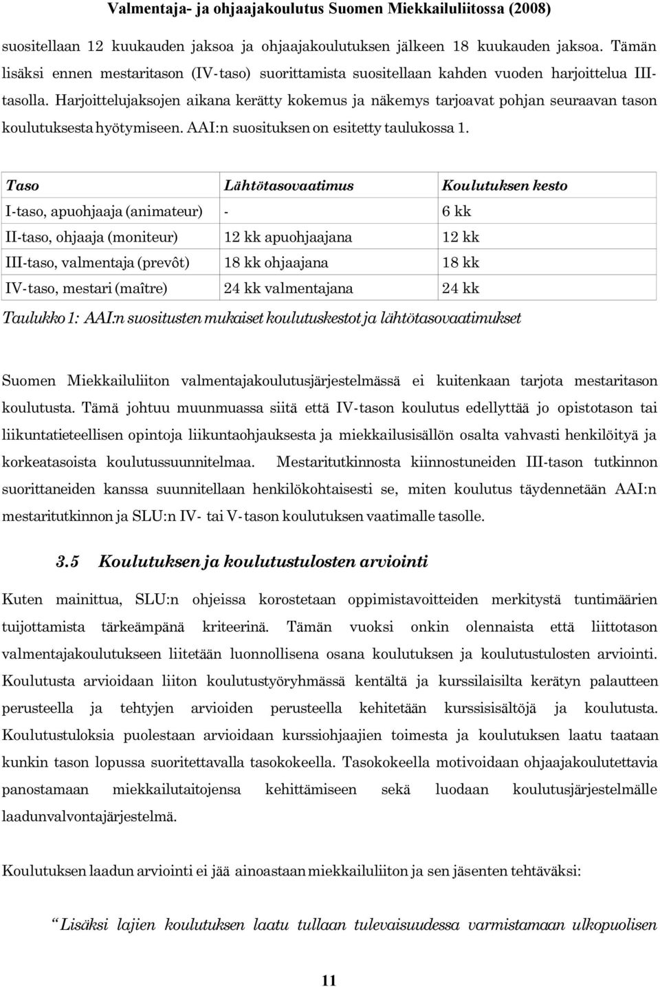 Taso Lähtötasovaatimus Koulutuksen kesto I taso, apuohjaaja (animateur) 6 kk II taso, ohjaaja (moniteur) 12 kk apuohjaajana 12 kk III taso, valmentaja (prevôt) 18 kk ohjaajana 18 kk IV taso, mestari