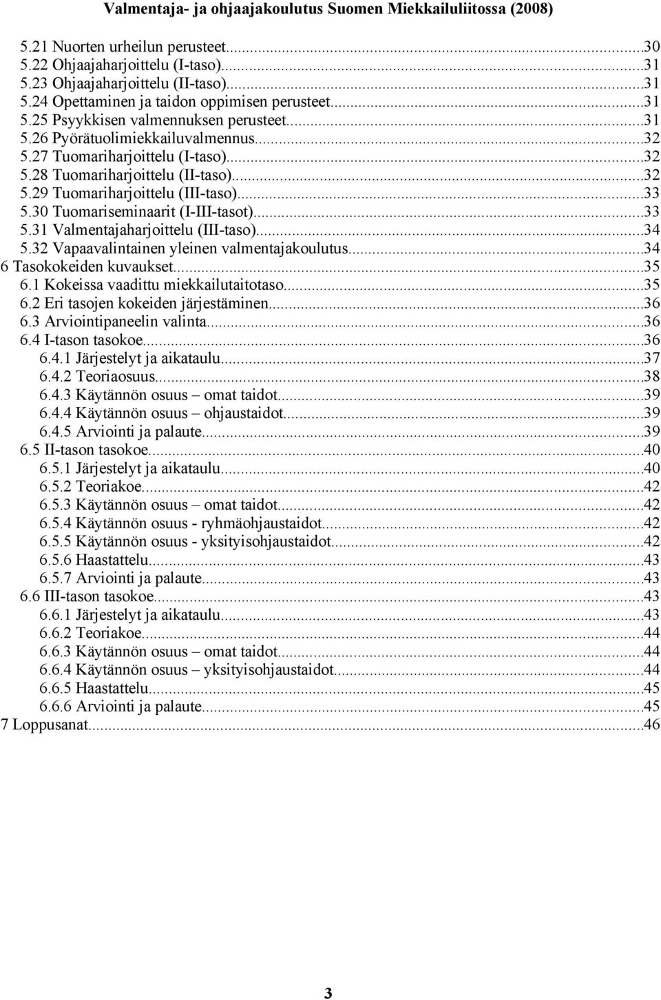 ..33 5.31 Valmentajaharjoittelu (III-taso)...34 5.32 Vapaavalintainen yleinen valmentajakoulutus...34 6 Tasokokeiden kuvaukset...35 6.1 Kokeissa vaadittu miekkailutaitotaso...35 6.2 Eri tasojen kokeiden järjestäminen.