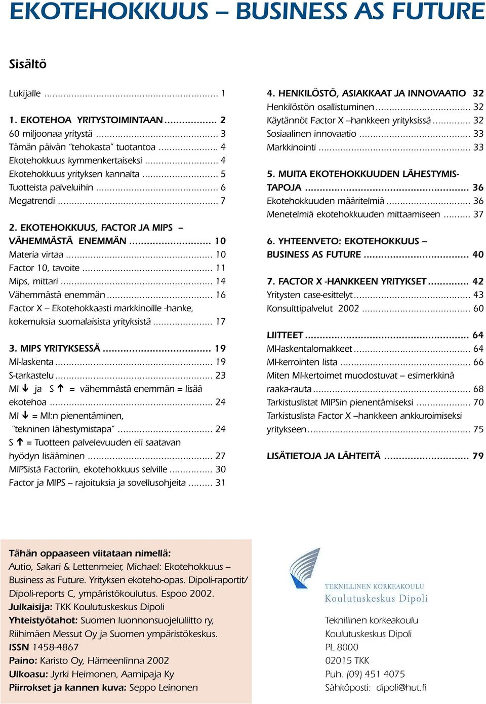 .. 11 Mips, mittari... 14 Vähemmästä enemmän... 16 Factor X Ekotehokkaasti markkinoille -hanke, kokemuksia suomalaisista yrityksistä... 17 3. MIPS YRITYKSESSÄ... 19 MI-laskenta... 19 S-tarkastelu.