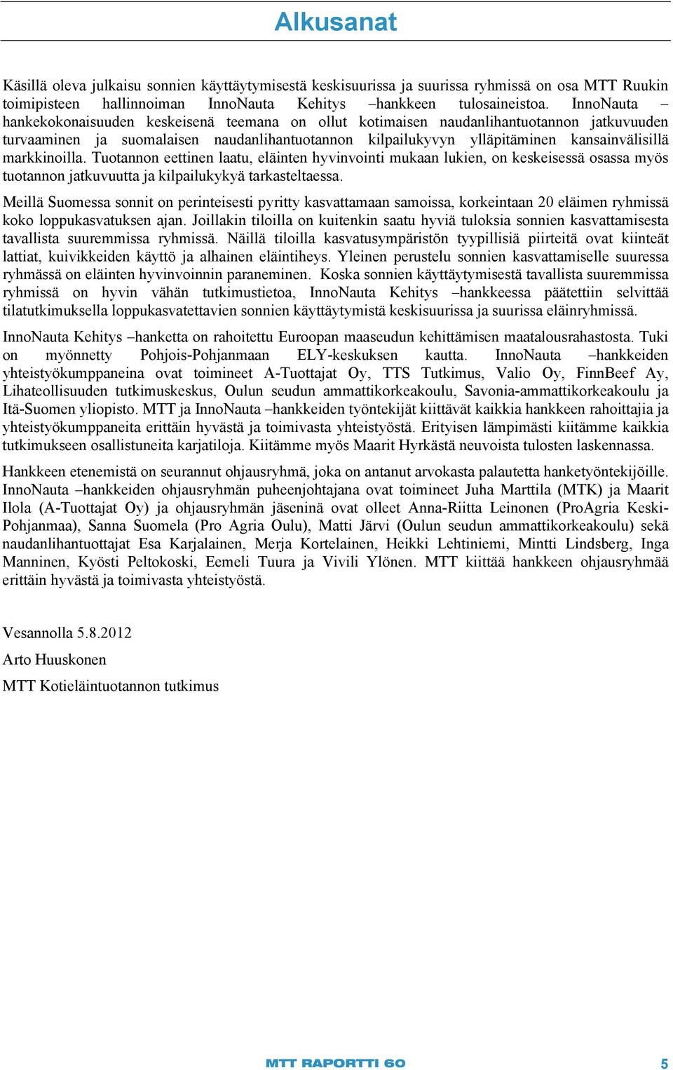 markkinoilla. Tuotannon eettinen laatu, eläinten hyvinvointi mukaan lukien, on keskeisessä osassa myös tuotannon jatkuvuutta ja kilpailukykyä tarkasteltaessa.