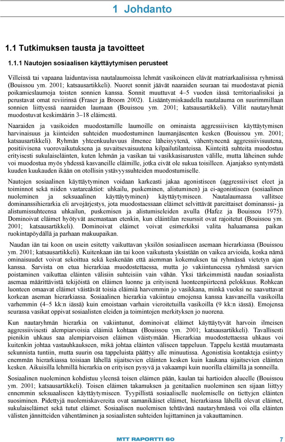 Sonnit muuttuvat 4 5 vuoden iässä territoriaalisiksi ja perustavat omat reviirinsä (Fraser ja Broom 2).