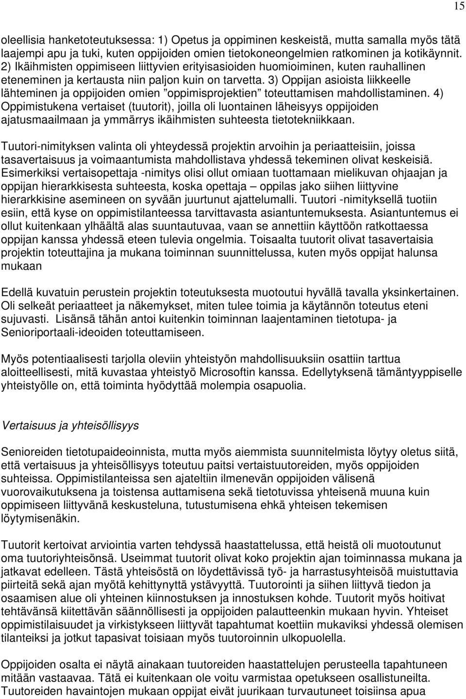 3) Oppijan asioista liikkeelle lähteminen ja oppijoiden omien oppimisprojektien toteuttamisen mahdollistaminen.