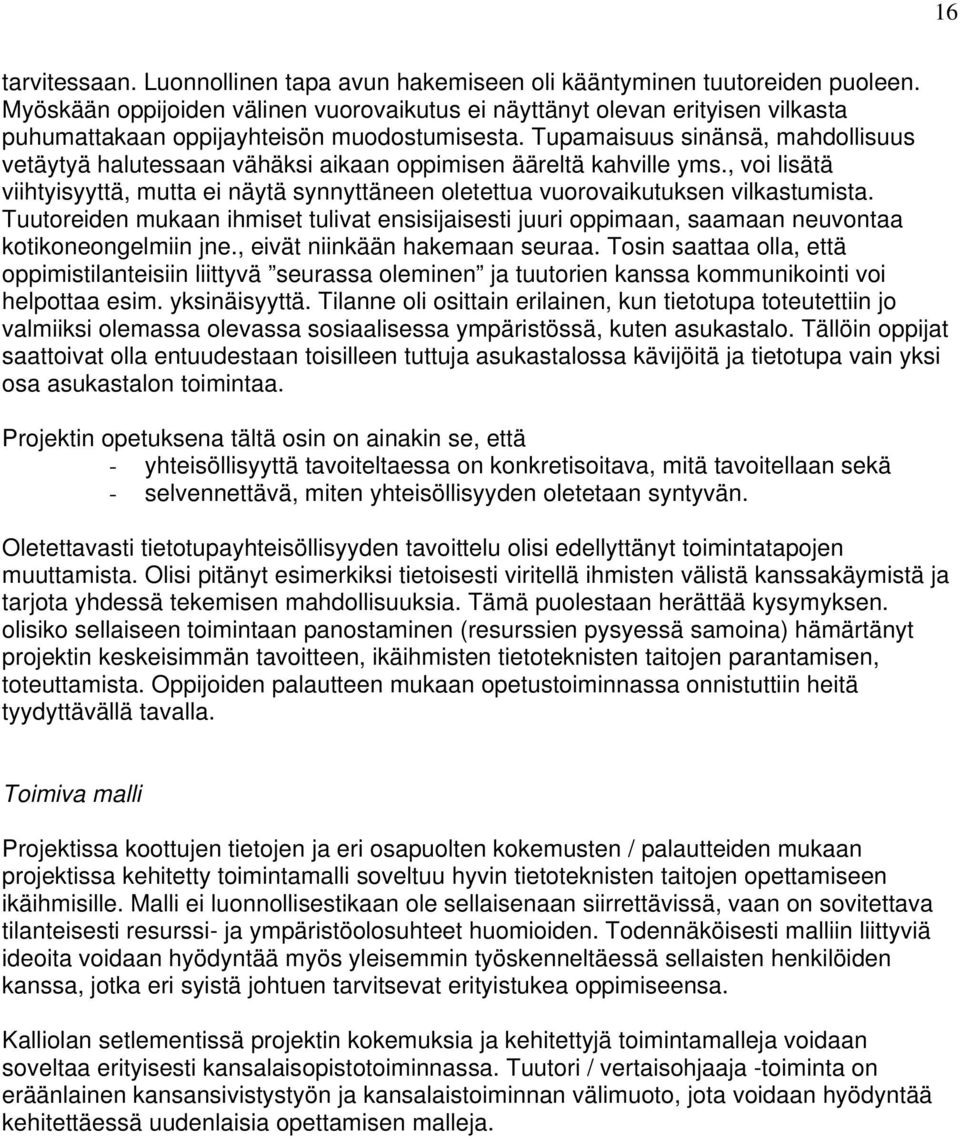 Tupamaisuus sinänsä, mahdollisuus vetäytyä halutessaan vähäksi aikaan oppimisen ääreltä kahville yms., voi lisätä viihtyisyyttä, mutta ei näytä synnyttäneen oletettua vuorovaikutuksen vilkastumista.