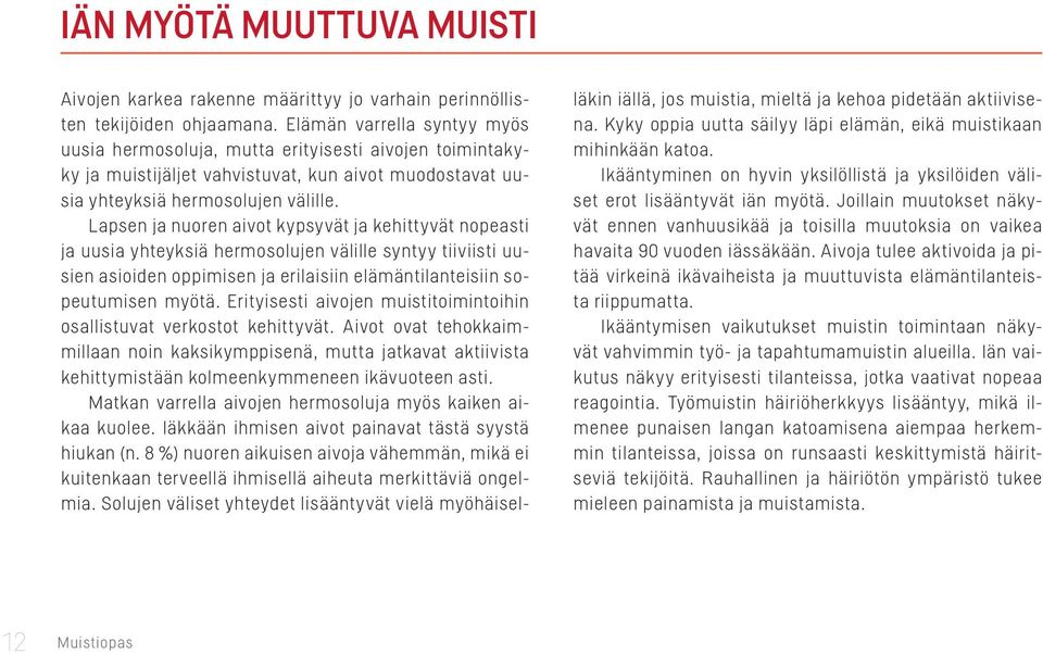 Lapsen ja nuoren aivot kypsyvät ja kehittyvät nopeasti ja uusia yhteyksiä hermosolujen välille syntyy tiiviisti uusien asioiden oppimisen ja erilaisiin elämäntilanteisiin sopeutumisen myötä.