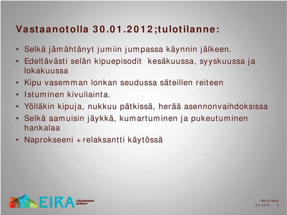 säteillen reiteen Istuminen kivuliainta.