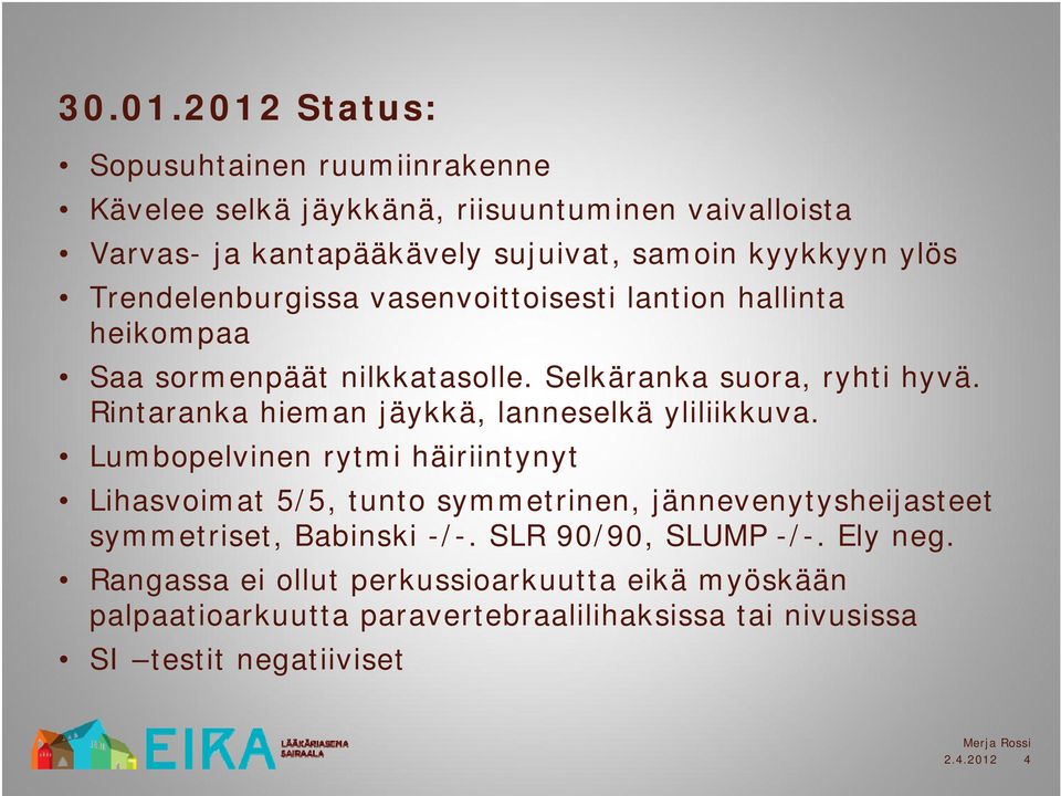 Trendelenburgissa vasenvoittoisesti lantion hallinta heikompaa Saa sormenpäät nilkkatasolle. Selkäranka suora, ryhti hyvä.