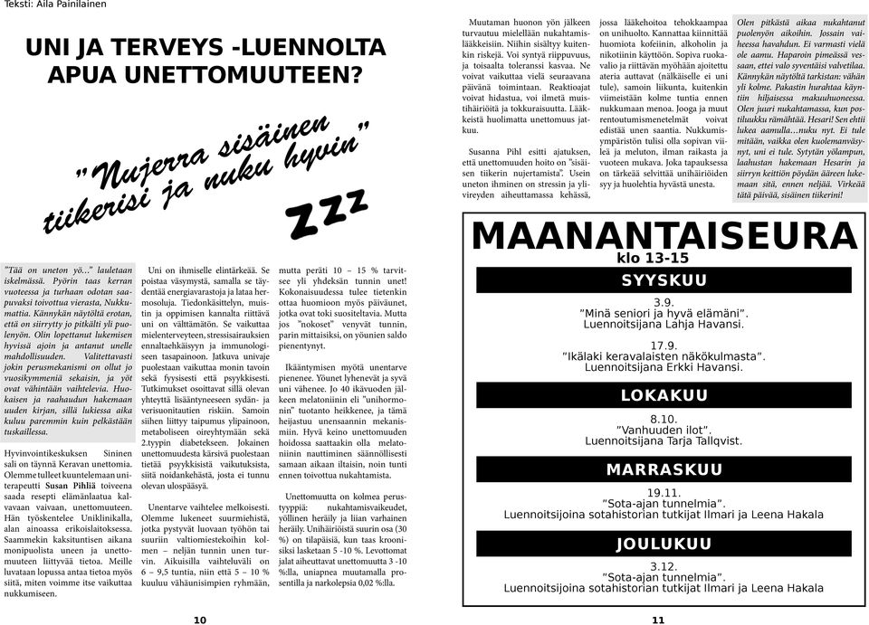 Olin lopettanut lukemisen hyvissä ajoin ja antanut unelle mahdollisuuden. Valitettavasti jokin perusmekanismi on ollut jo vuosikymmeniä sekaisin, ja yöt ovat vähintään vaihtelevia.