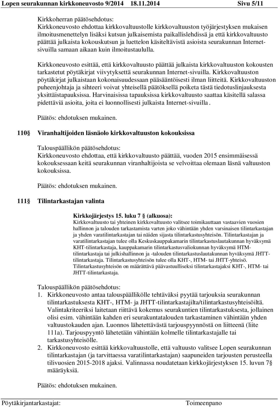 että kirkkovaltuusto päättää julkaista kokouskutsun ja luettelon käsiteltävistä asioista seurakunnan Internetsivuilla samaan aikaan kuin ilmoitustaululla.