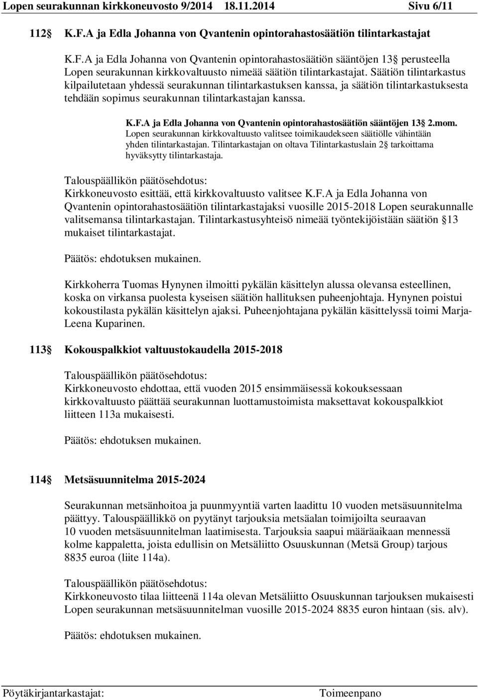 A ja Edla Johanna von Qvantenin opintorahastosäätiön sääntöjen 13 perusteella Lopen seurakunnan kirkkovaltuusto nimeää säätiön tilintarkastajat.