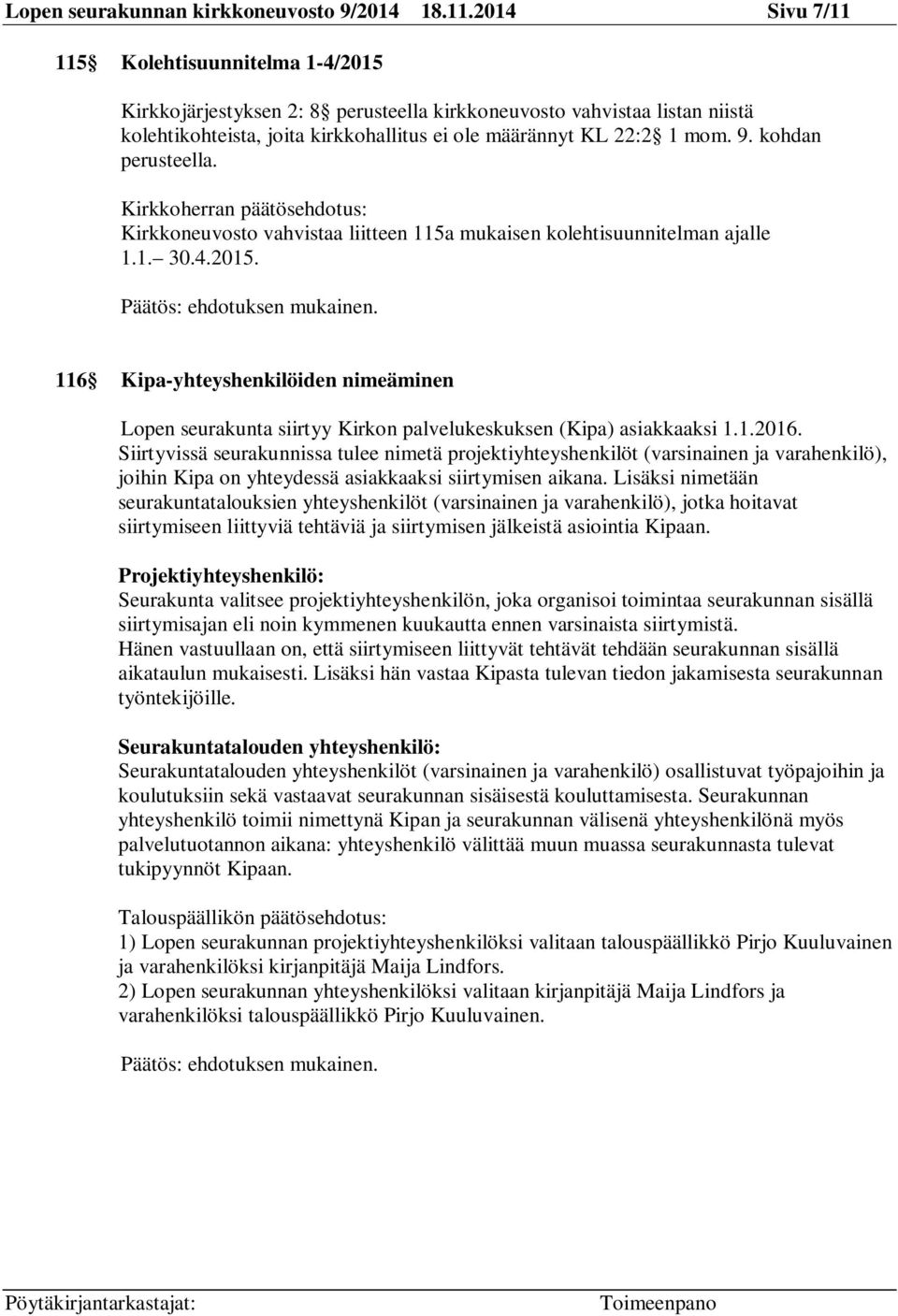 kohdan perusteella. Kirkkoherran päätösehdotus: Kirkkoneuvosto vahvistaa liitteen 115a mukaisen kolehtisuunnitelman ajalle 1.1. 30.4.2015.