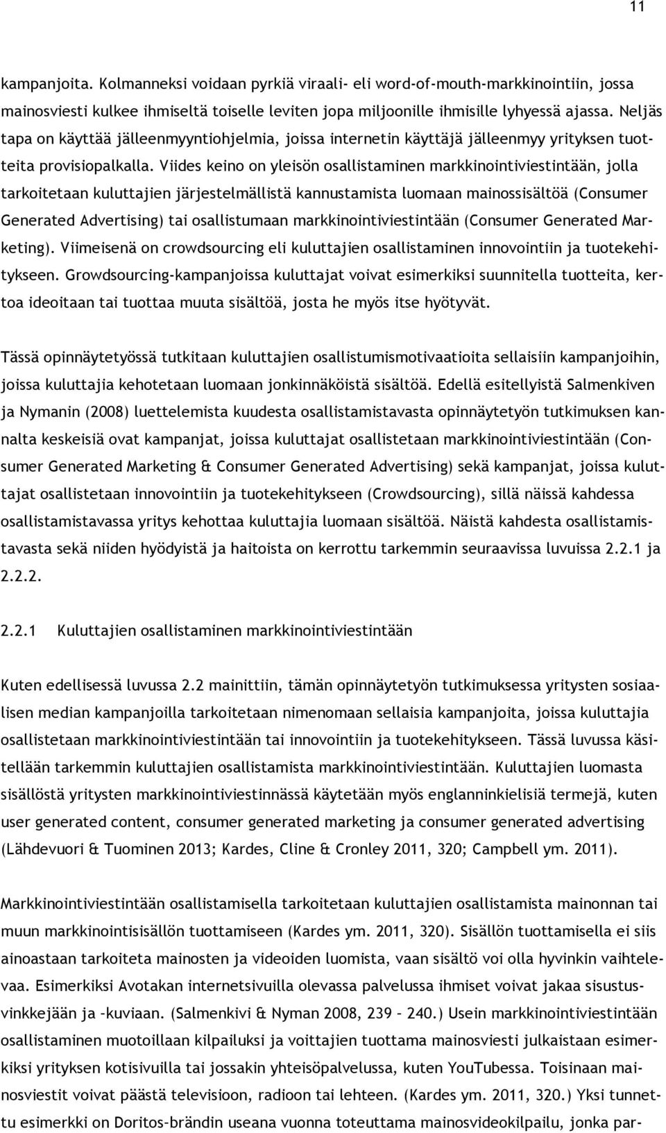 Viides keino on yleisön osallistaminen markkinointiviestintään, jolla tarkoitetaan kuluttajien järjestelmällistä kannustamista luomaan mainossisältöä (Consumer Generated Advertising) tai