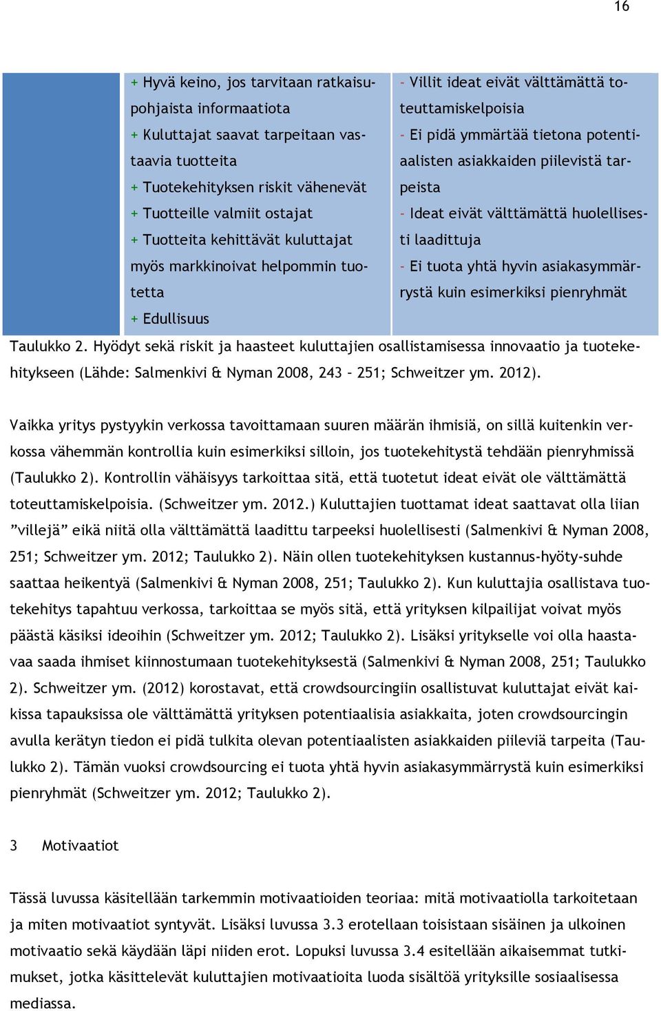 kuluttajat myös markkinoivat helpommin tuotettrystä kuin esimerkiksi pienryhmät - Ei tuota yhtä hyvin asiakasymmär- + Edullisuus Taulukko 2.