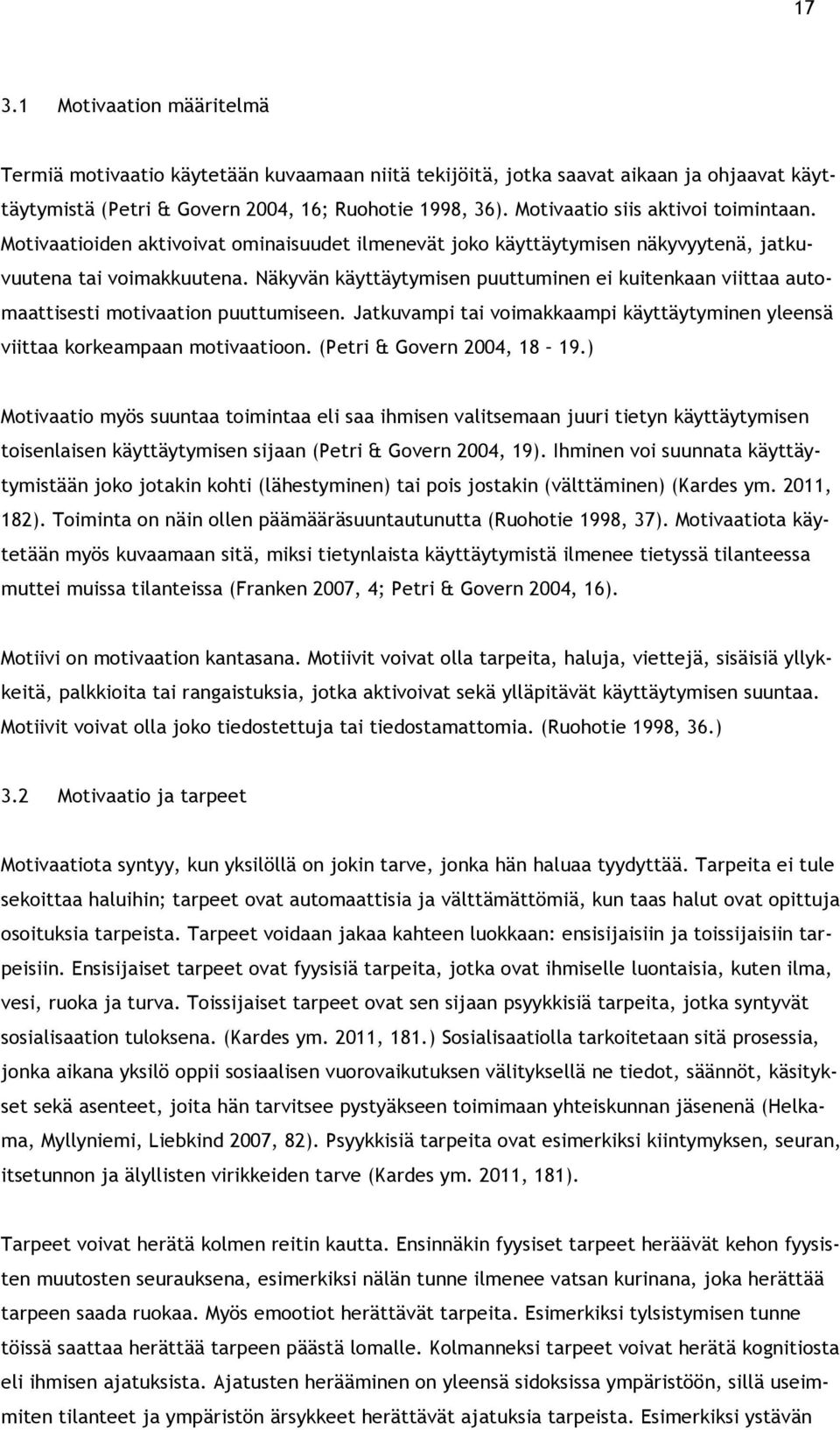 Näkyvän käyttäytymisen puuttuminen ei kuitenkaan viittaa automaattisesti motivaation puuttumiseen. Jatkuvampi tai voimakkaampi käyttäytyminen yleensä viittaa korkeampaan motivaatioon.