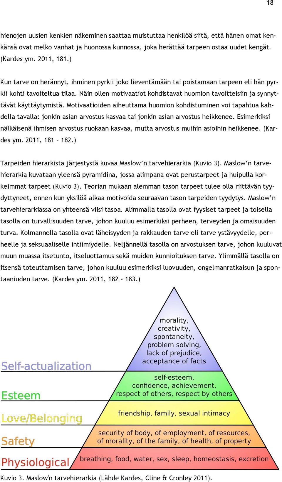 Näin ollen motivaatiot kohdistavat huomion tavoitteisiin ja synnyttävät käyttäytymistä.