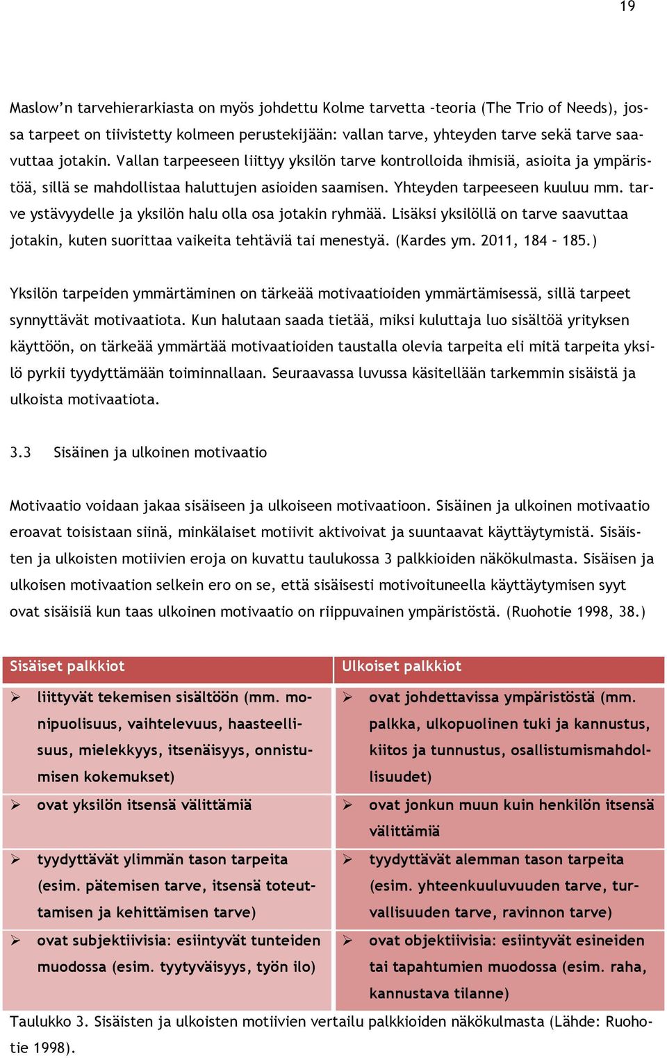 tarve ystävyydelle ja yksilön halu olla osa jotakin ryhmää. Lisäksi yksilöllä on tarve saavuttaa jotakin, kuten suorittaa vaikeita tehtäviä tai menestyä. (Kardes ym. 2011, 184 185.