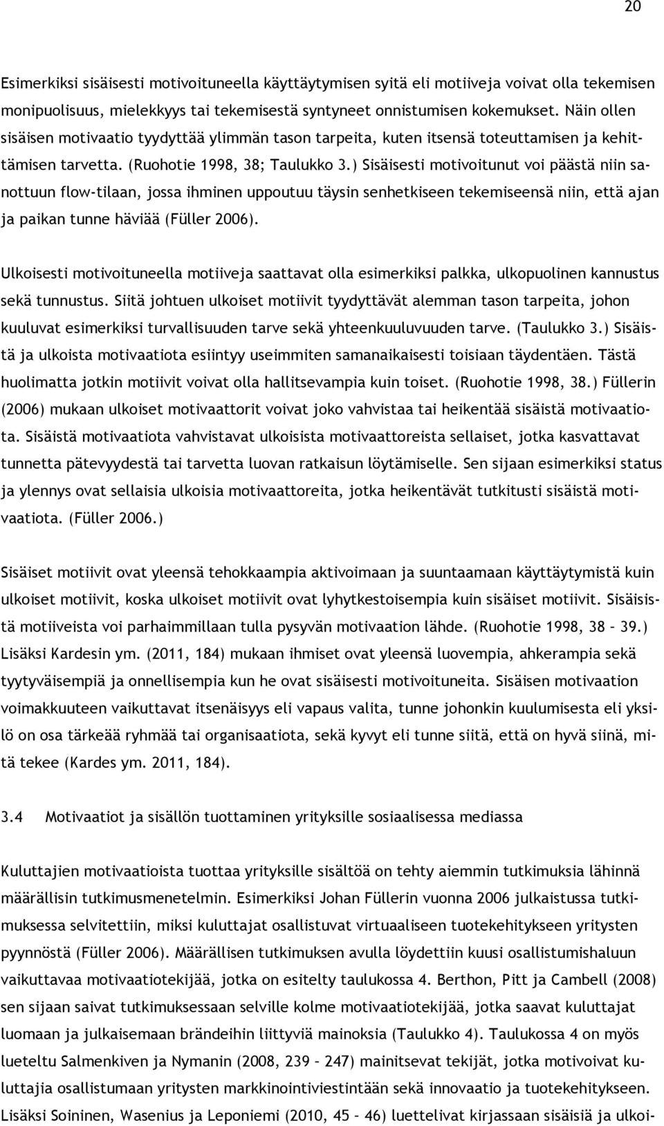 ) Sisäisesti motivoitunut voi päästä niin sanottuun flow-tilaan, jossa ihminen uppoutuu täysin senhetkiseen tekemiseensä niin, että ajan ja paikan tunne häviää (Füller 2006).