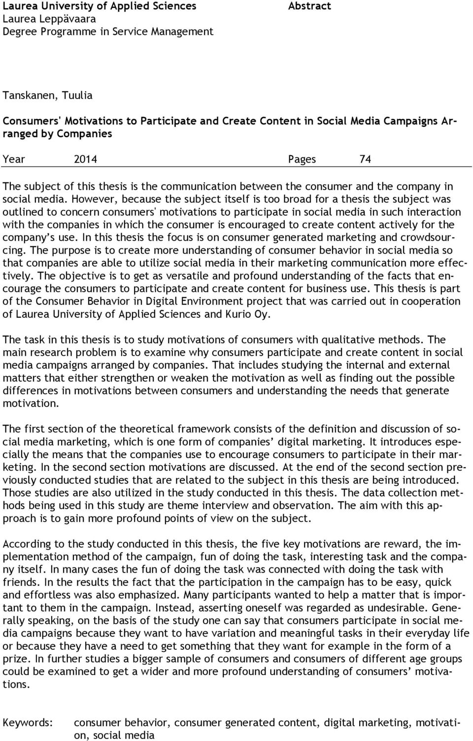 However, because the subject itself is too broad for a thesis the subject was outlined to concern consumers' motivations to participate in social media in such interaction with the companies in which