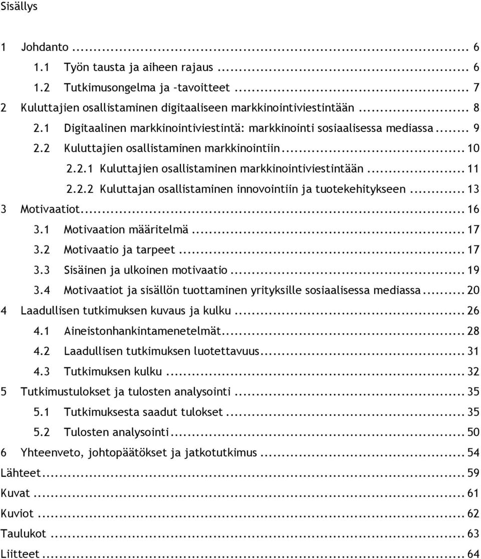 Motivaatiot... 16! 3.1! Motivaation määritelmä... 17! 3.2! Motivaatio ja tarpeet... 17! 3.3! Sisäinen ja ulkoinen motivaatio... 19! 3.4!