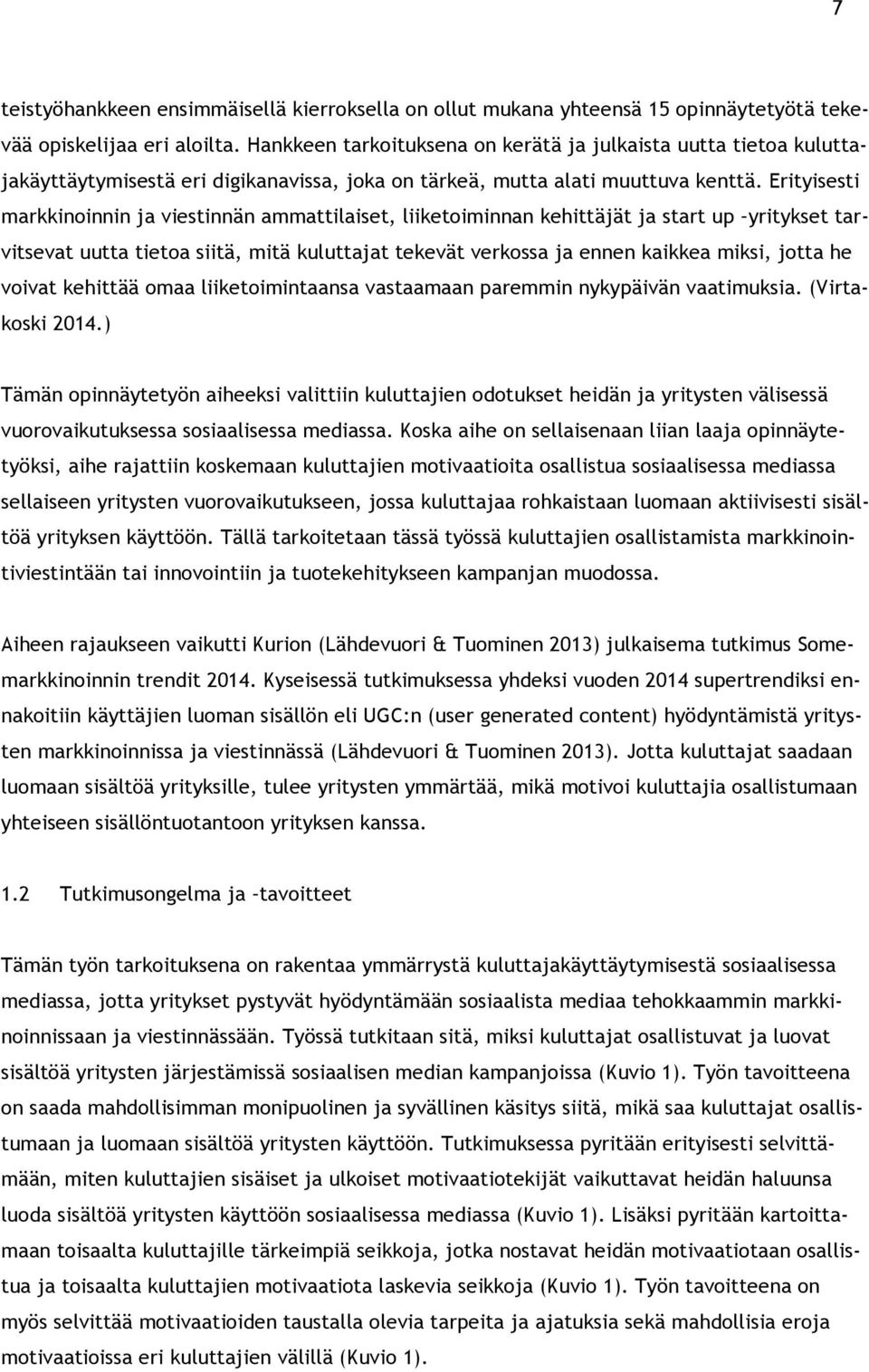 Erityisesti markkinoinnin ja viestinnän ammattilaiset, liiketoiminnan kehittäjät ja start up yritykset tarvitsevat uutta tietoa siitä, mitä kuluttajat tekevät verkossa ja ennen kaikkea miksi, jotta