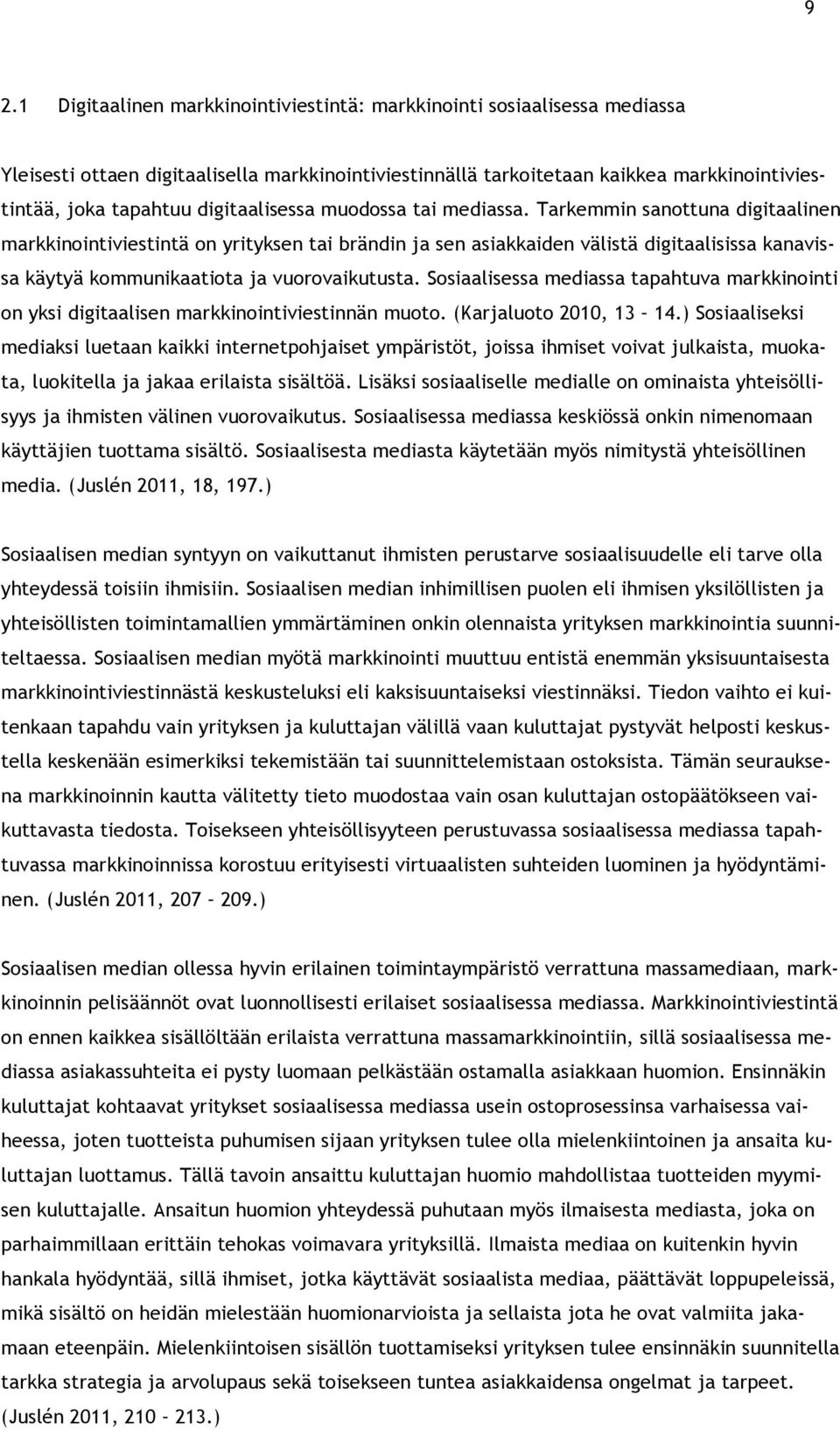 Tarkemmin sanottuna digitaalinen markkinointiviestintä on yrityksen tai brändin ja sen asiakkaiden välistä digitaalisissa kanavissa käytyä kommunikaatiota ja vuorovaikutusta.