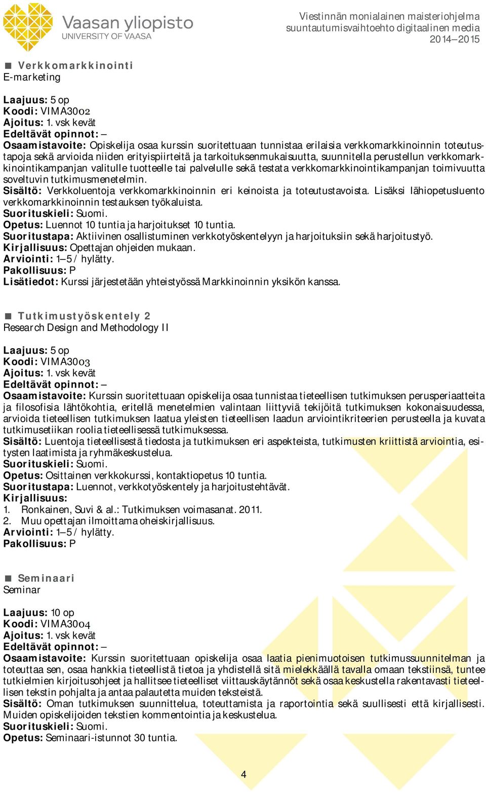 Sisältö: Verkkoluentoja verkkomarkkinoinnin eri keinoista ja toteutustavoista. Lisäksi lähiopetusluento verkkomarkkinoinnin testauksen työkaluista. Opetus: Luennot 10 tuntia ja harjoitukset 10 tuntia.