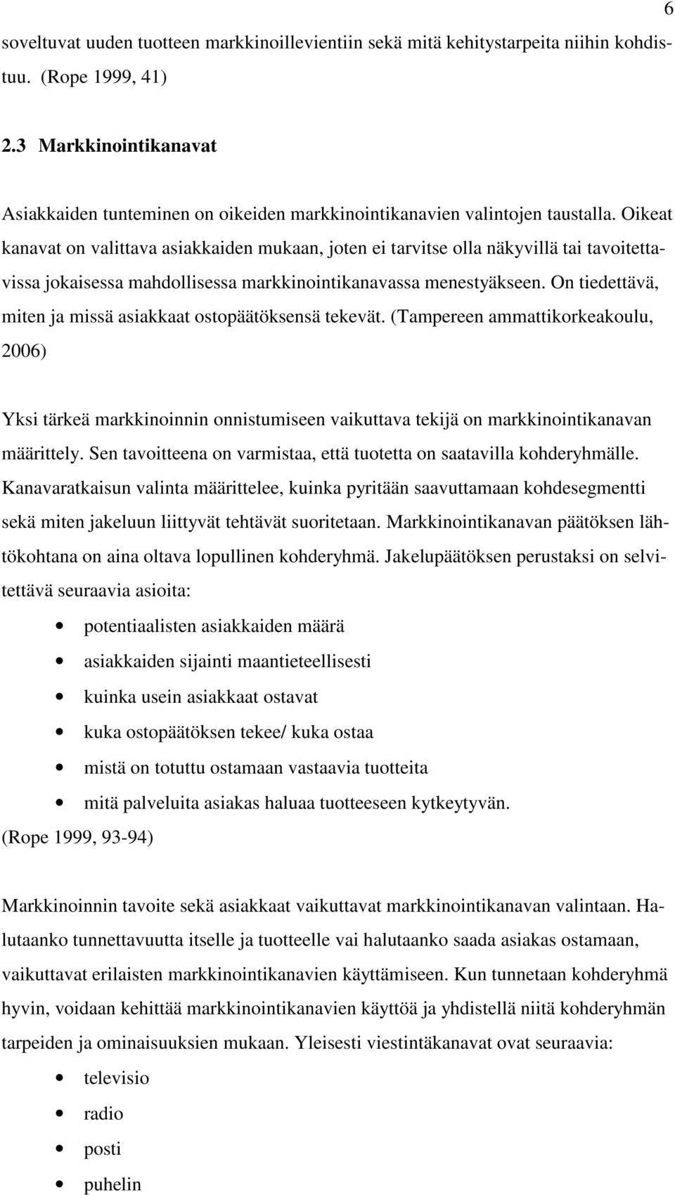 Oikeat kanavat on valittava asiakkaiden mukaan, joten ei tarvitse olla näkyvillä tai tavoitettavissa jokaisessa mahdollisessa markkinointikanavassa menestyäkseen.