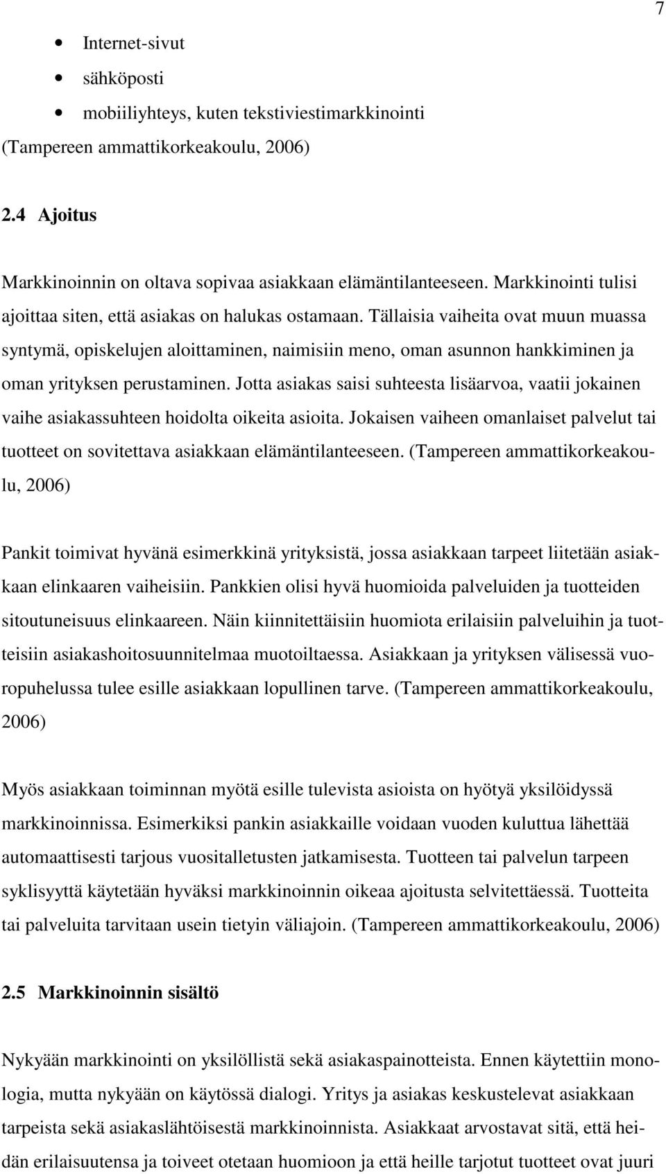 Tällaisia vaiheita ovat muun muassa syntymä, opiskelujen aloittaminen, naimisiin meno, oman asunnon hankkiminen ja oman yrityksen perustaminen.