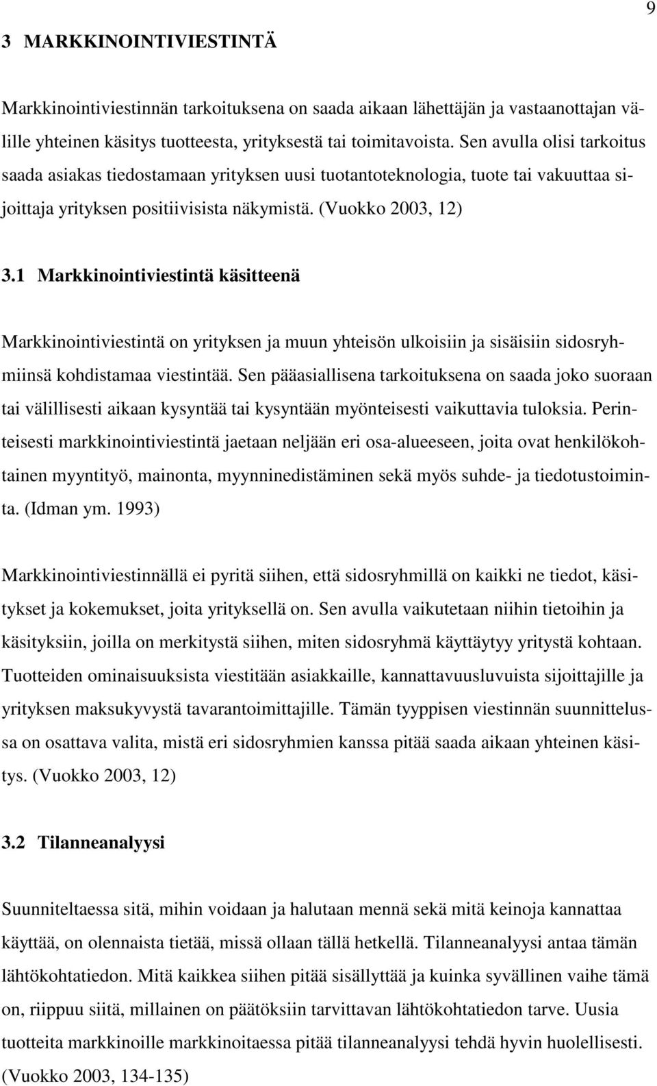 1 Markkinointiviestintä käsitteenä Markkinointiviestintä on yrityksen ja muun yhteisön ulkoisiin ja sisäisiin sidosryhmiinsä kohdistamaa viestintää.