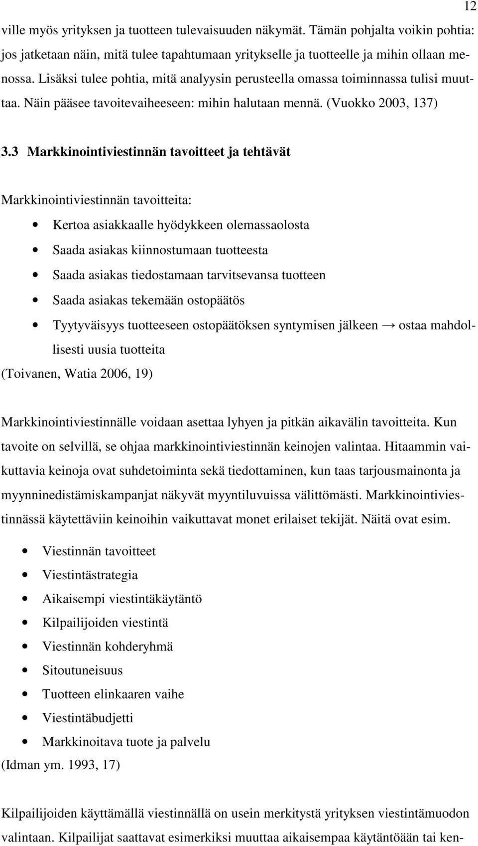 3 Markkinointiviestinnän tavoitteet ja tehtävät Markkinointiviestinnän tavoitteita: Kertoa asiakkaalle hyödykkeen olemassaolosta Saada asiakas kiinnostumaan tuotteesta Saada asiakas tiedostamaan