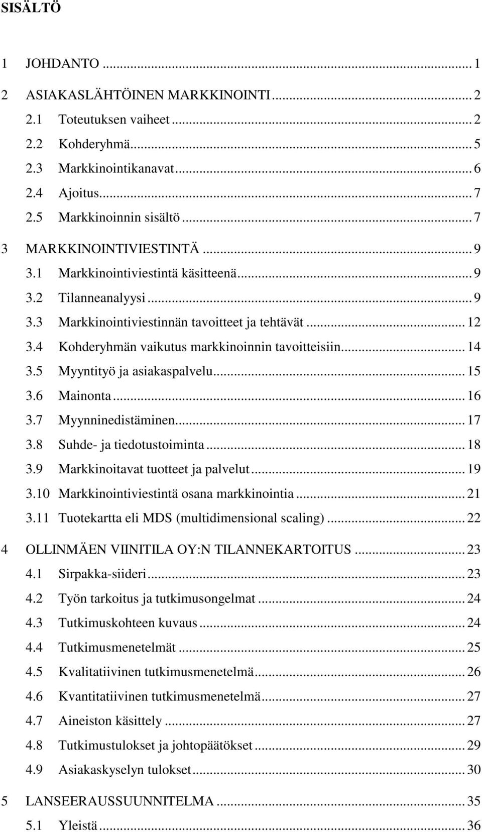 4 Kohderyhmän vaikutus markkinoinnin tavoitteisiin... 14 3.5 Myyntityö ja asiakaspalvelu... 15 3.6 Mainonta... 16 3.7 Myynninedistäminen... 17 3.8 Suhde- ja tiedotustoiminta... 18 3.