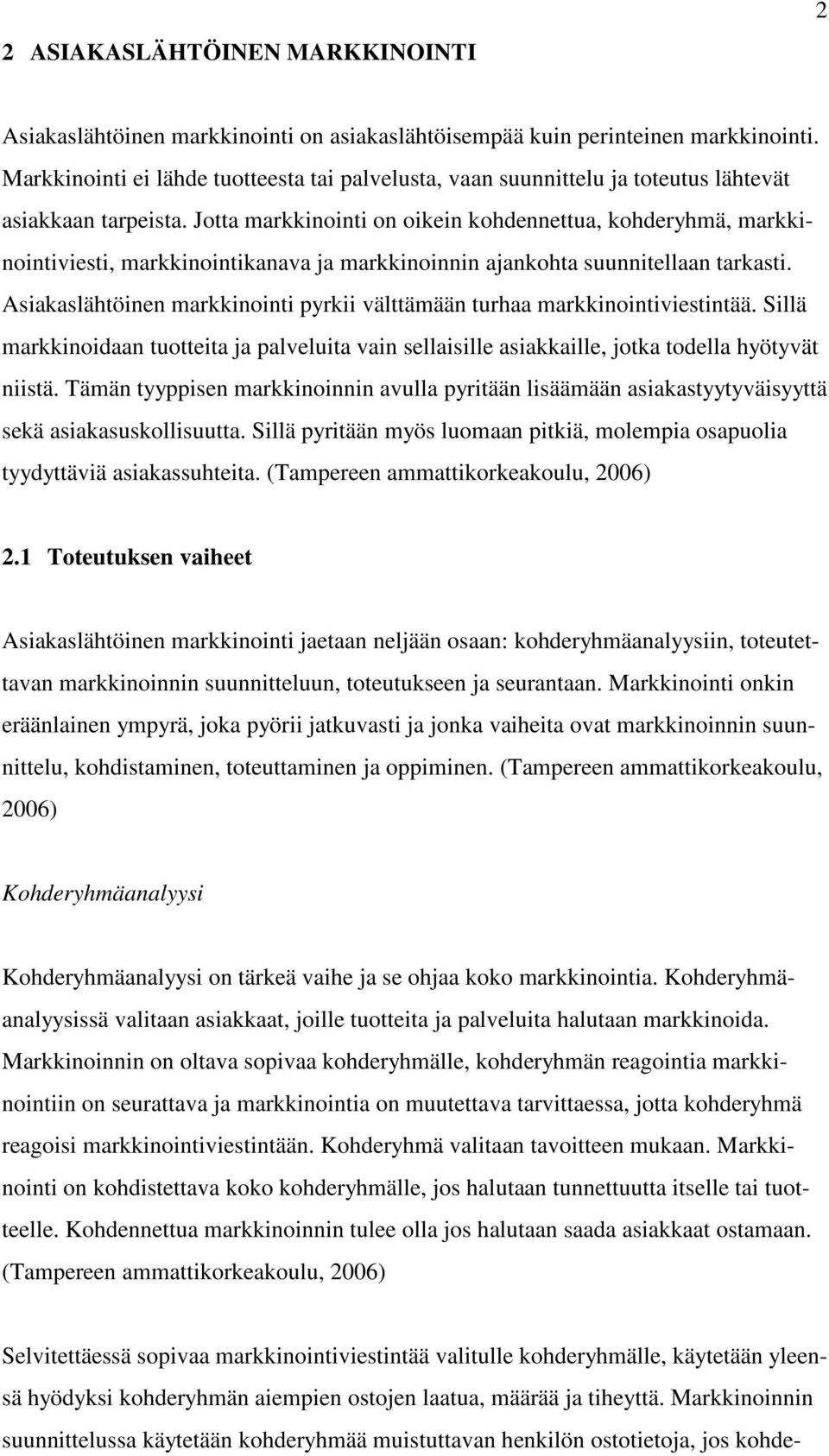 Jotta markkinointi on oikein kohdennettua, kohderyhmä, markkinointiviesti, markkinointikanava ja markkinoinnin ajankohta suunnitellaan tarkasti.