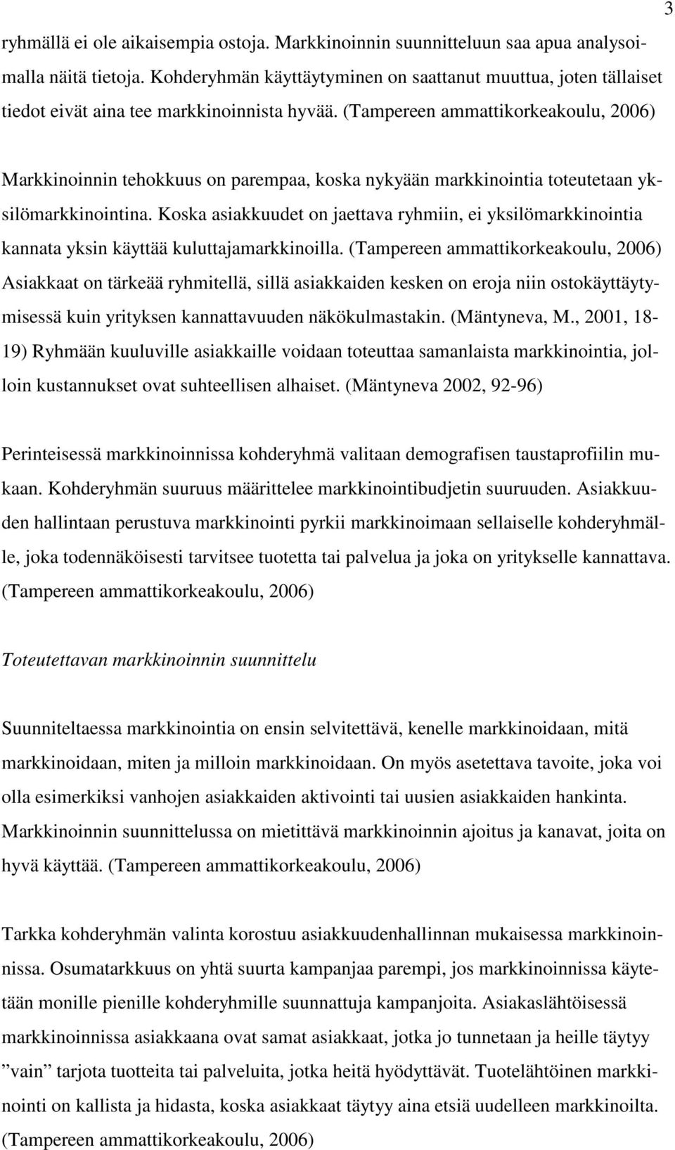 (Tampereen ammattikorkeakoulu, 2006) Markkinoinnin tehokkuus on parempaa, koska nykyään markkinointia toteutetaan yksilömarkkinointina.