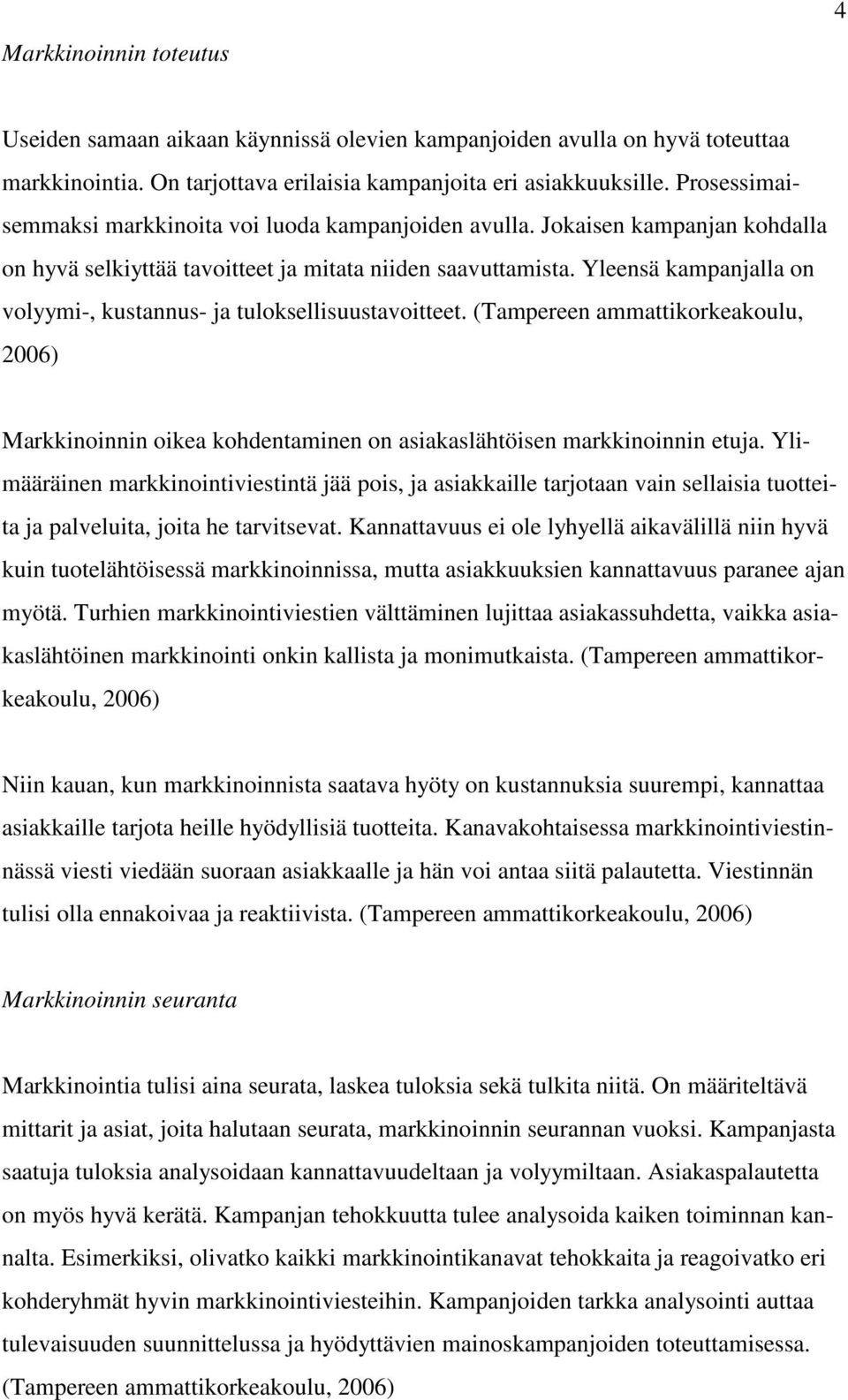 Yleensä kampanjalla on volyymi-, kustannus- ja tuloksellisuustavoitteet. (Tampereen ammattikorkeakoulu, 2006) Markkinoinnin oikea kohdentaminen on asiakaslähtöisen markkinoinnin etuja.
