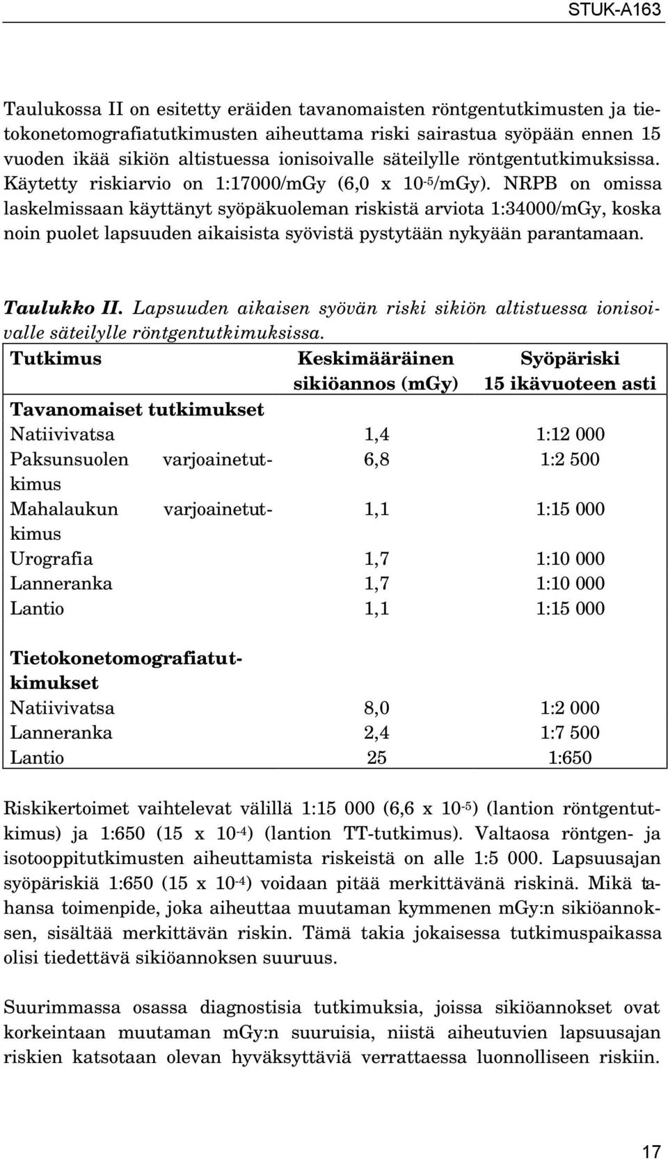 NRPB on omissa laskelmissaan käyttänyt syöpäkuoleman riskistä arviota 1:34000/mGy, koska noin puolet lapsuuden aikaisista syövistä pystytään nykyään parantamaan. Taulukko II.