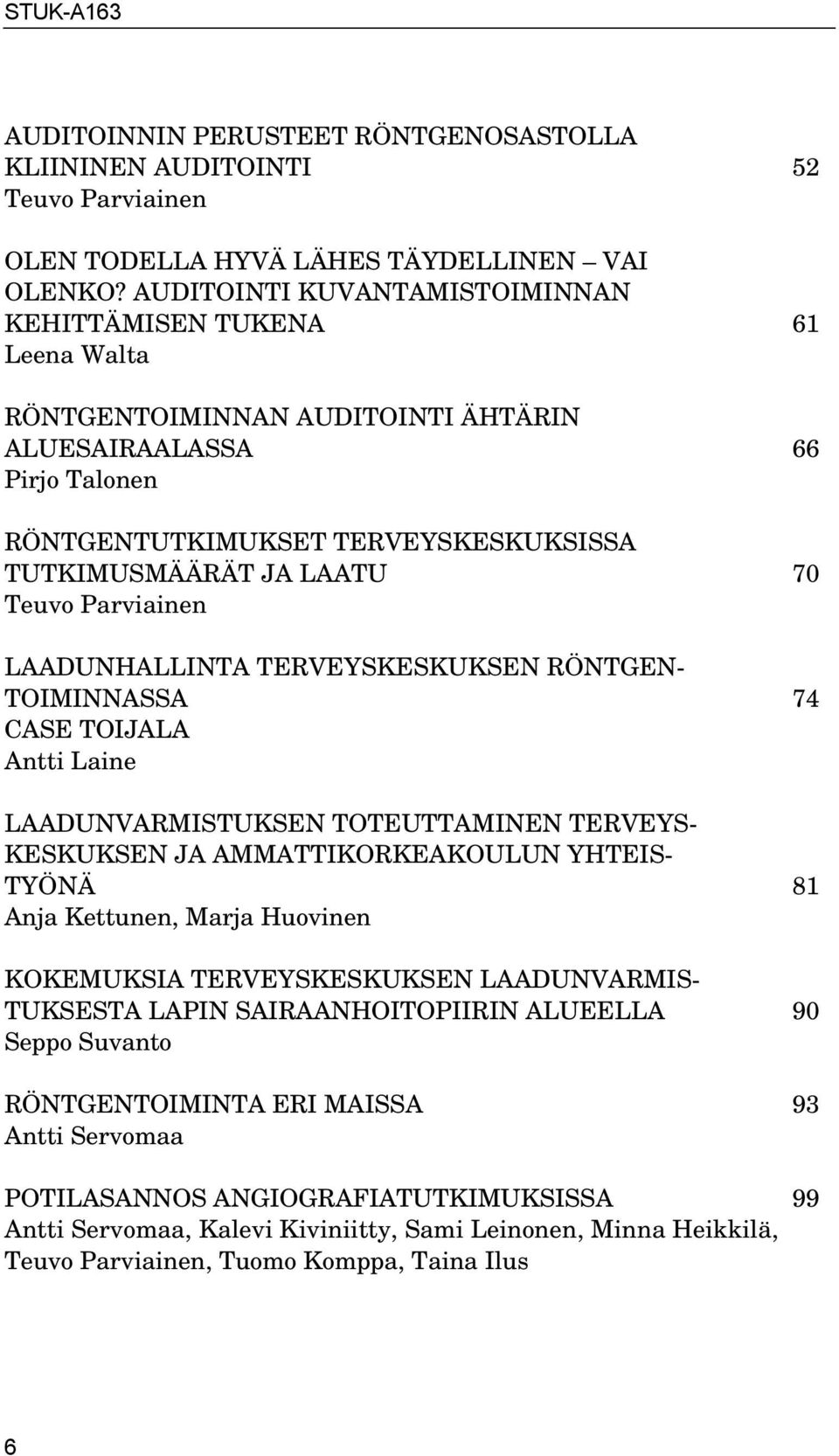 Teuvo Parviainen LAADUNHALLINTA TERVEYSKESKUKSEN RÖNTGEN- TOIMINNASSA 74 CASE TOIJALA Antti Laine LAADUNVARMISTUKSEN TOTEUTTAMINEN TERVEYS- KESKUKSEN JA AMMATTIKORKEAKOULUN YHTEIS- TYÖNÄ 81 Anja