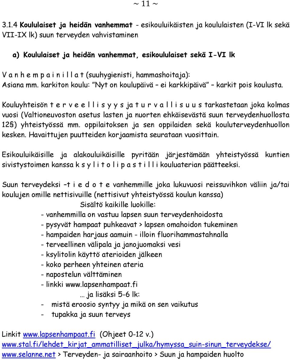 Kouluyhteisön t e r v e e l l i s y y s ja t u r v a l l i s u u s tarkastetaan joka kolmas vuosi (Valtioneuvoston asetus lasten ja nuorten ehkäisevästä suun terveydenhuollosta 12 ) yhteistyössä mm.