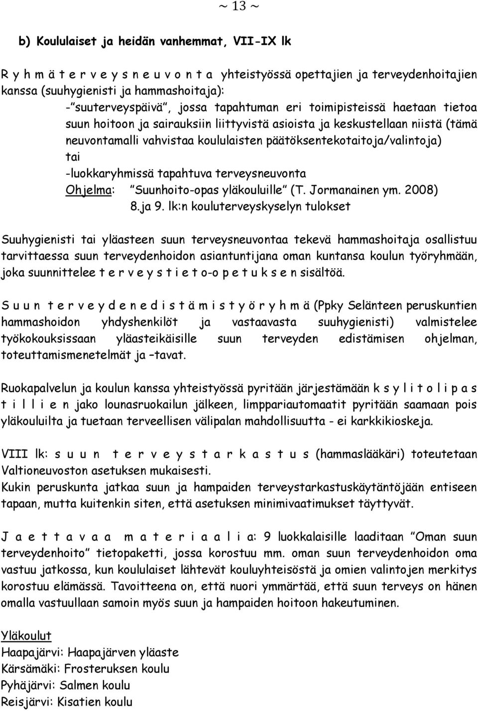 tai -luokkaryhmissä tapahtuva terveysneuvonta Ohjelma: Suunhoito-opas yläkouluille (T. Jormanainen ym. 2008) 8.ja 9.