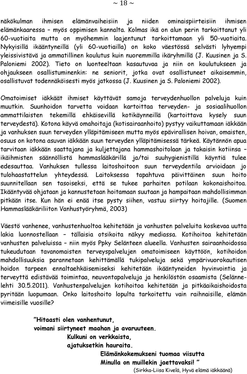 Nykyisillä ikääntyneillä (yli 60-vuotiailla) on koko väestössä selvästi lyhyempi yleissivistävä ja ammatillinen koulutus kuin nuoremmilla ikäryhmillä (J. Kuusinen ja S. Paloniemi 2002).