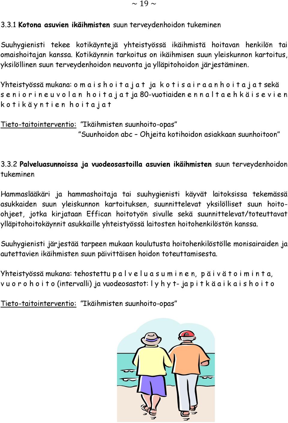Yhteistyössä mukana: o m a i s h o i t a j a t ja k o t i s a i r a a n h o i t a j a t sekä s e n i o r i n e u v o l a n h o i t a j a t ja 80-vuotiaiden e n n a l t a e h k ä i s e v i e n k o t i