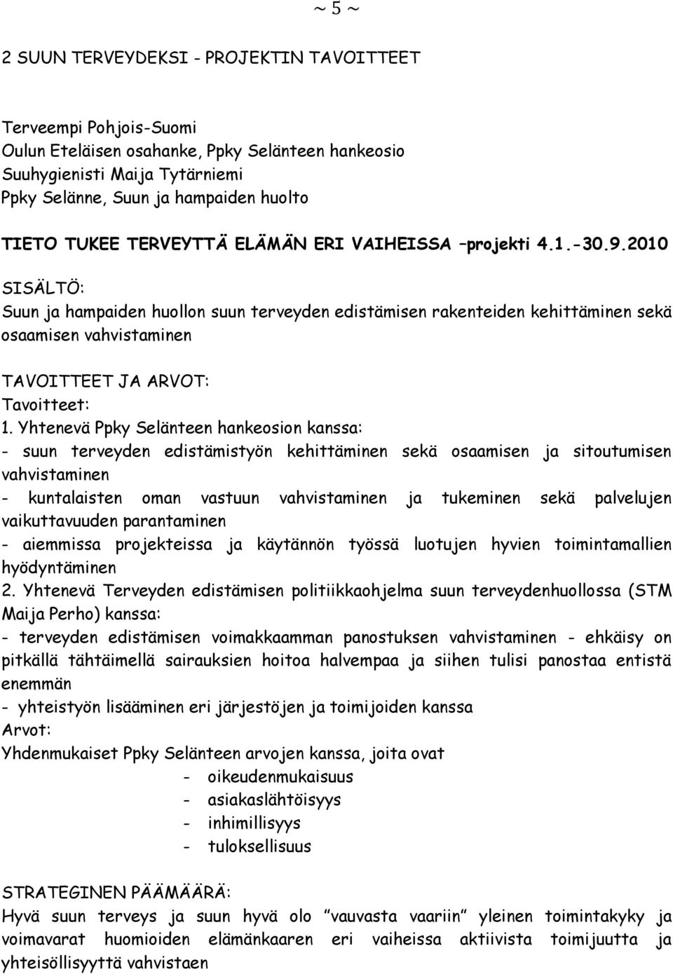2010 SISÄLTÖ: Suun ja hampaiden huollon suun terveyden edistämisen rakenteiden kehittäminen sekä osaamisen vahvistaminen TAVOITTEET JA ARVOT: Tavoitteet: 1.