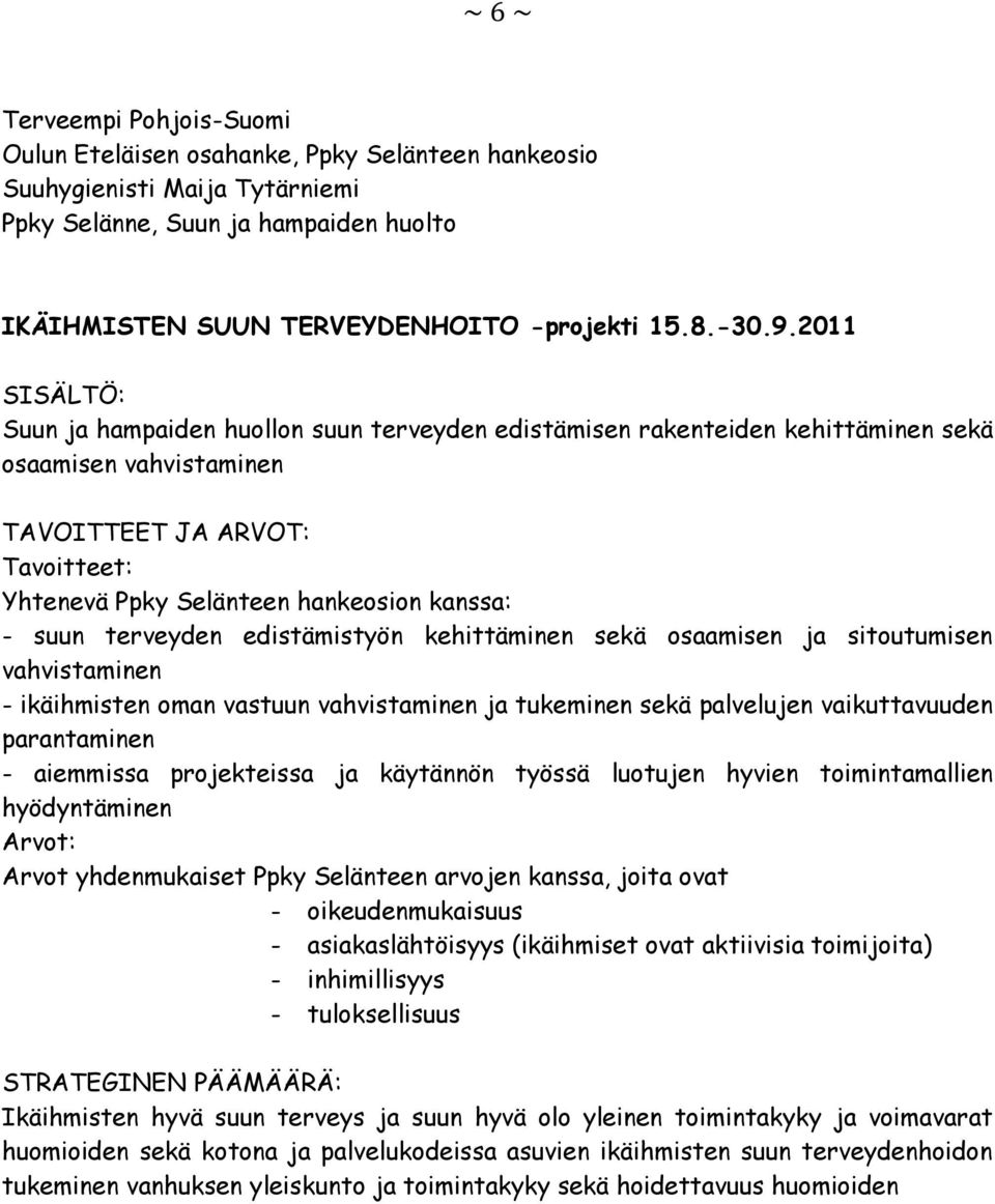 2011 SISÄLTÖ: Suun ja hampaiden huollon suun terveyden edistämisen rakenteiden kehittäminen sekä osaamisen vahvistaminen TAVOITTEET JA ARVOT: Tavoitteet: Yhtenevä Ppky Selänteen hankeosion kanssa: -
