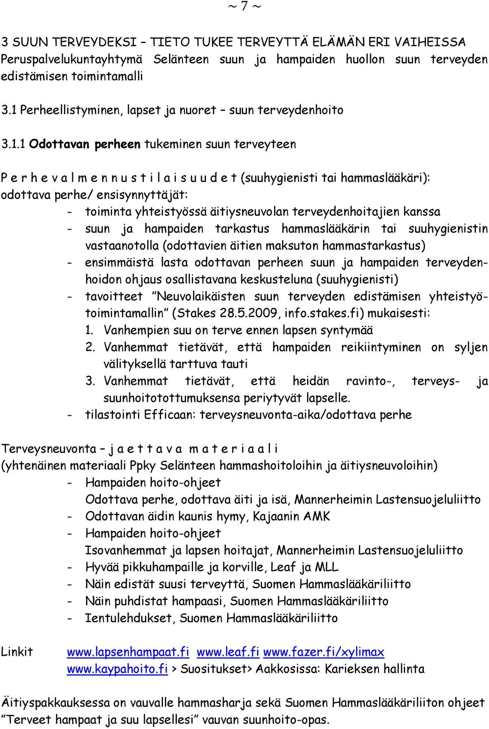 odottava perhe/ ensisynnyttäjät: - toiminta yhteistyössä äitiysneuvolan terveydenhoitajien kanssa - suun ja hampaiden tarkastus hammaslääkärin tai suuhygienistin vastaanotolla (odottavien äitien