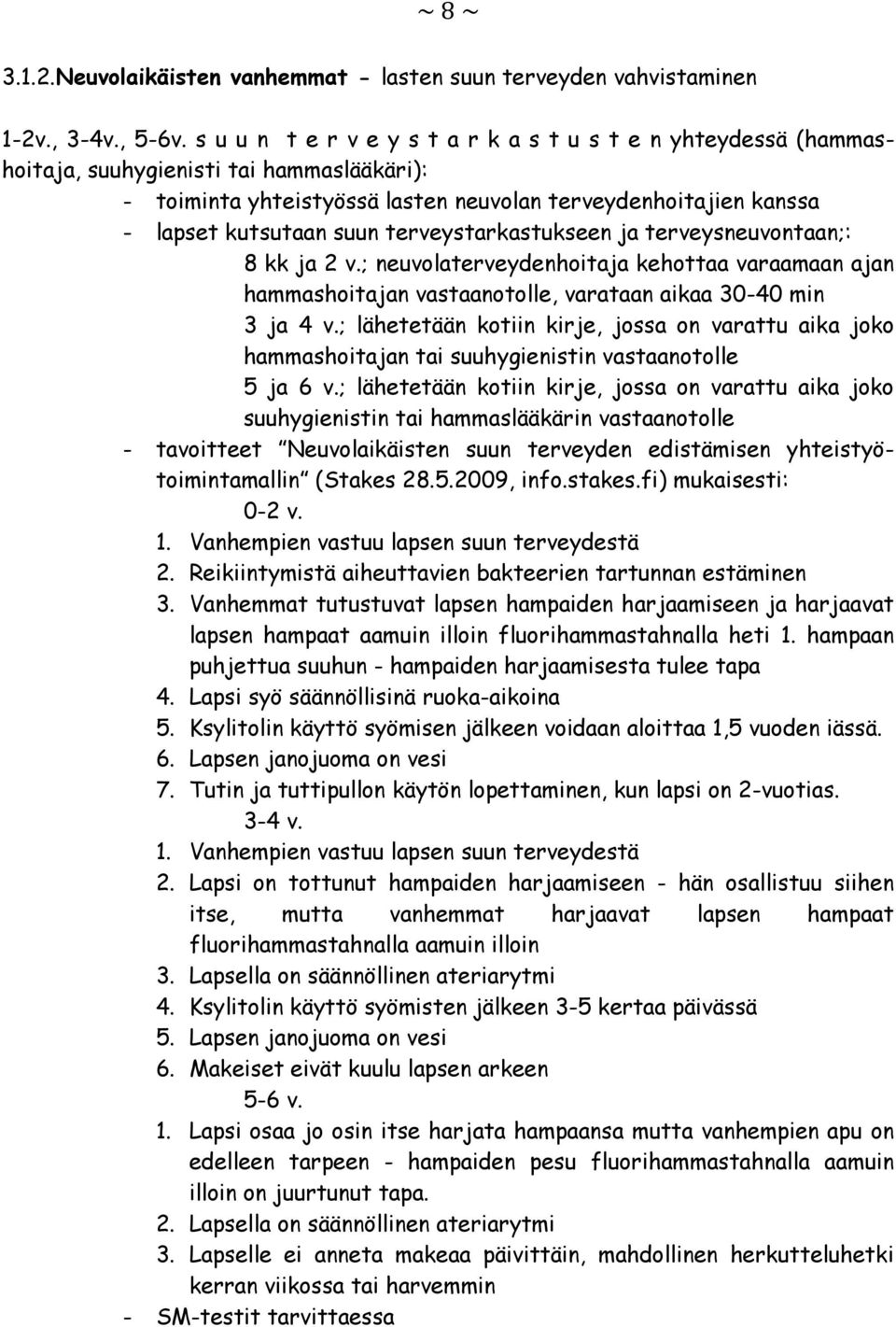 terveystarkastukseen ja terveysneuvontaan;: 8 kk ja 2 v.; neuvolaterveydenhoitaja kehottaa varaamaan ajan hammashoitajan vastaanotolle, varataan aikaa 30-40 min 3 ja 4 v.