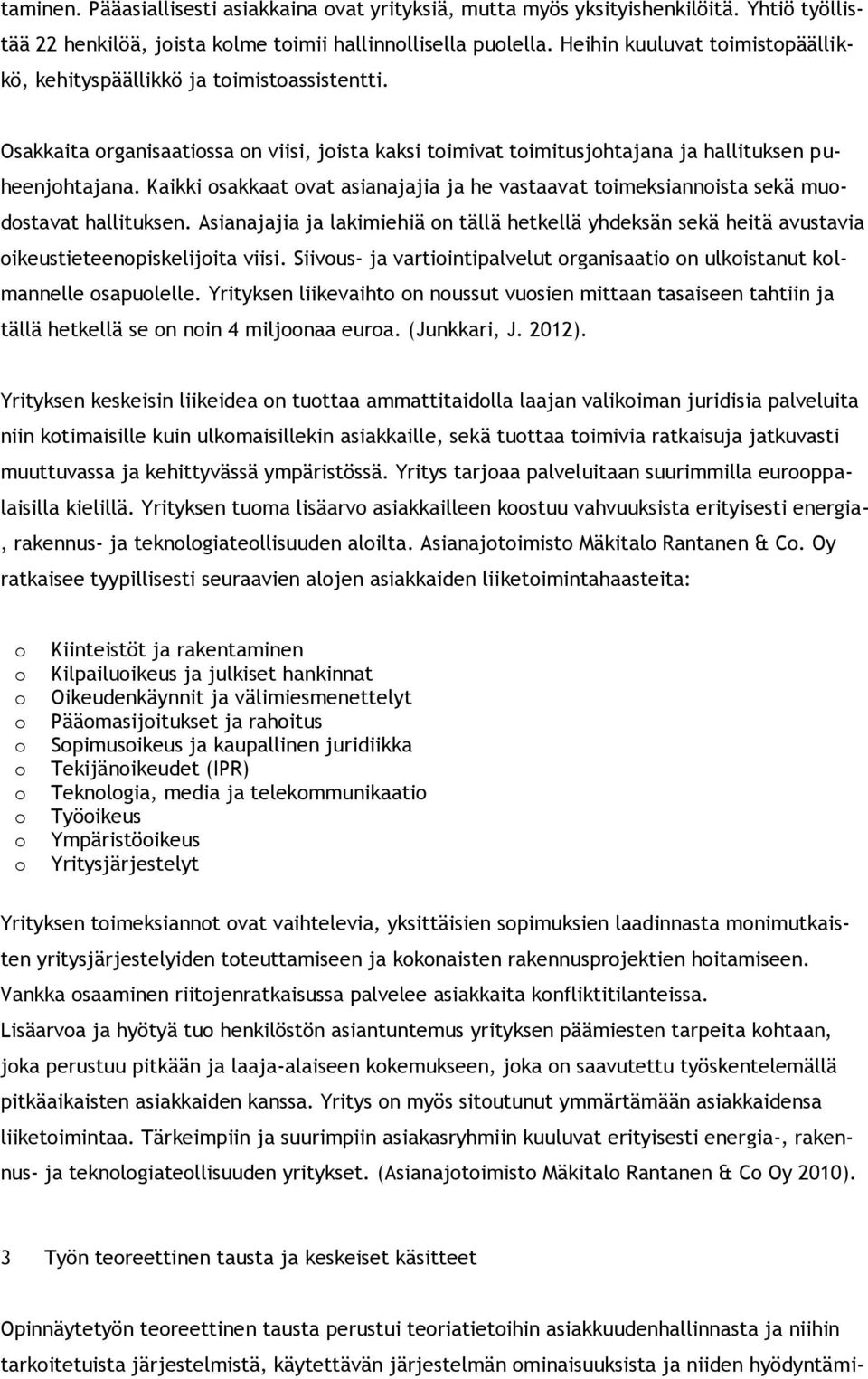 Kaikki sakkaat vat asianajajia ja he vastaavat timeksiannista sekä mudstavat hallituksen. Asianajajia ja lakimiehiä n tällä hetkellä yhdeksän sekä heitä avustavia ikeustieteenpiskelijita viisi.