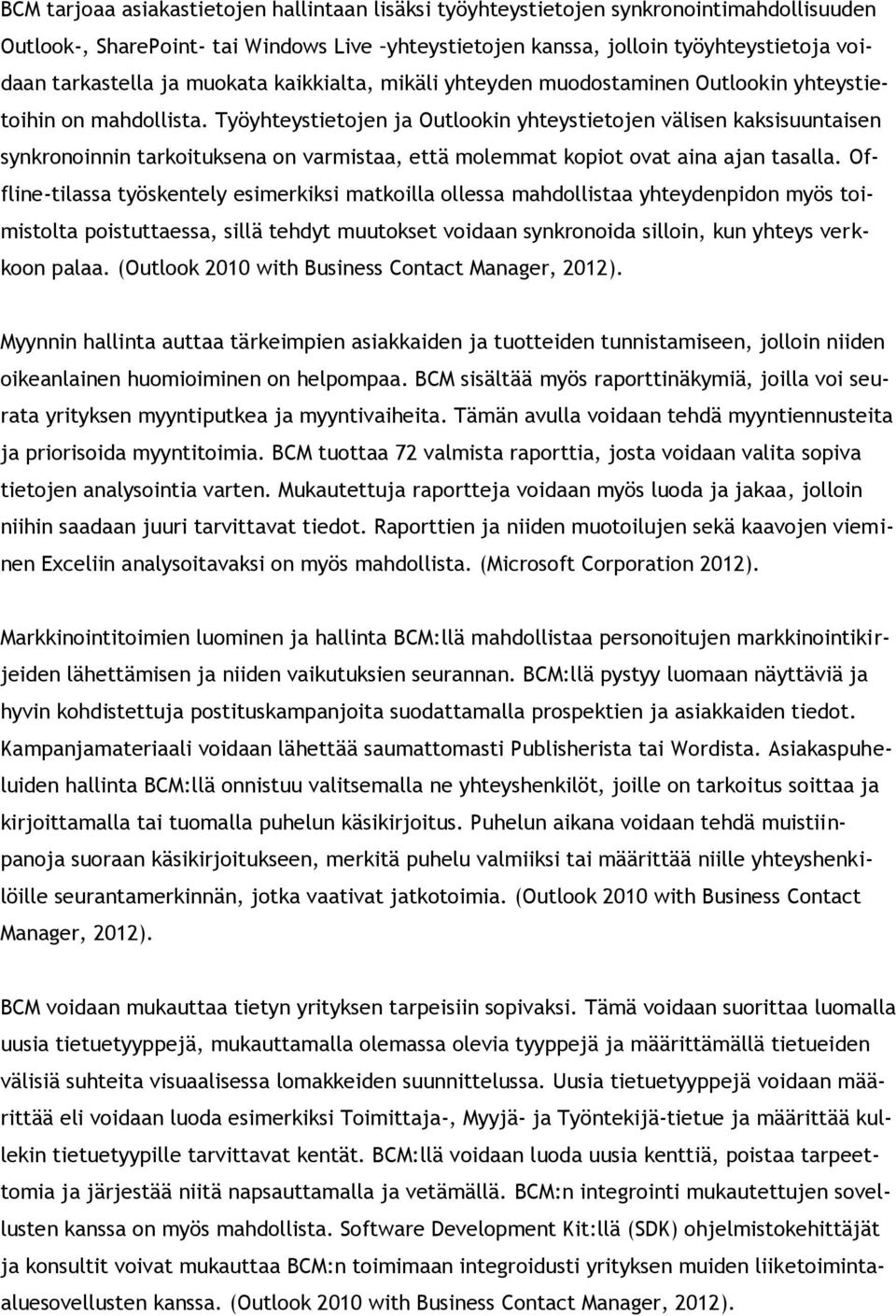 Työyhteystietjen ja Outlkin yhteystietjen välisen kaksisuuntaisen synkrninnin tarkituksena n varmistaa, että mlemmat kpit vat aina ajan tasalla.